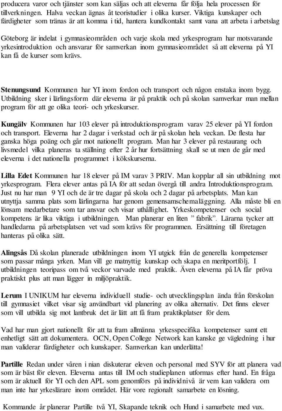 motsvarande yrkesintroduktion och ansvarar för samverkan inom gymnasieområdet så att eleverna på YI kan få de kurser som krävs.