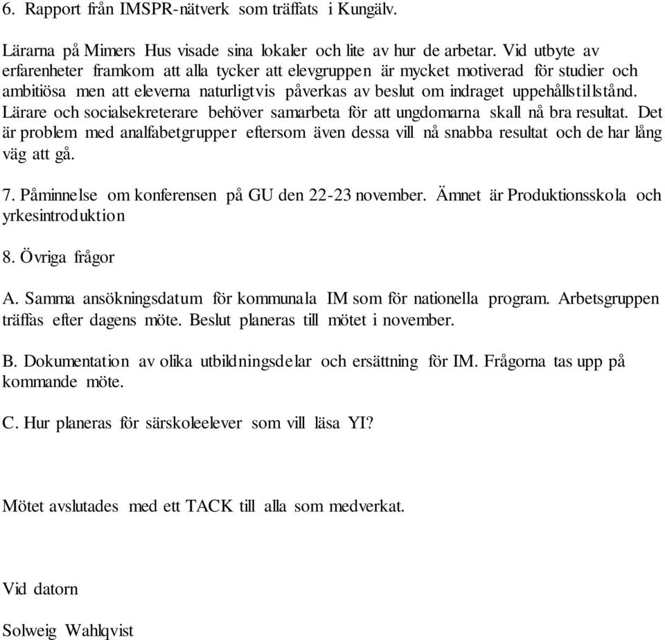 Lärare och socialsekreterare behöver samarbeta för att ungdomarna skall nå bra resultat. Det är problem med analfabetgrupper eftersom även dessa vill nå snabba resultat och de har lång väg att gå. 7.