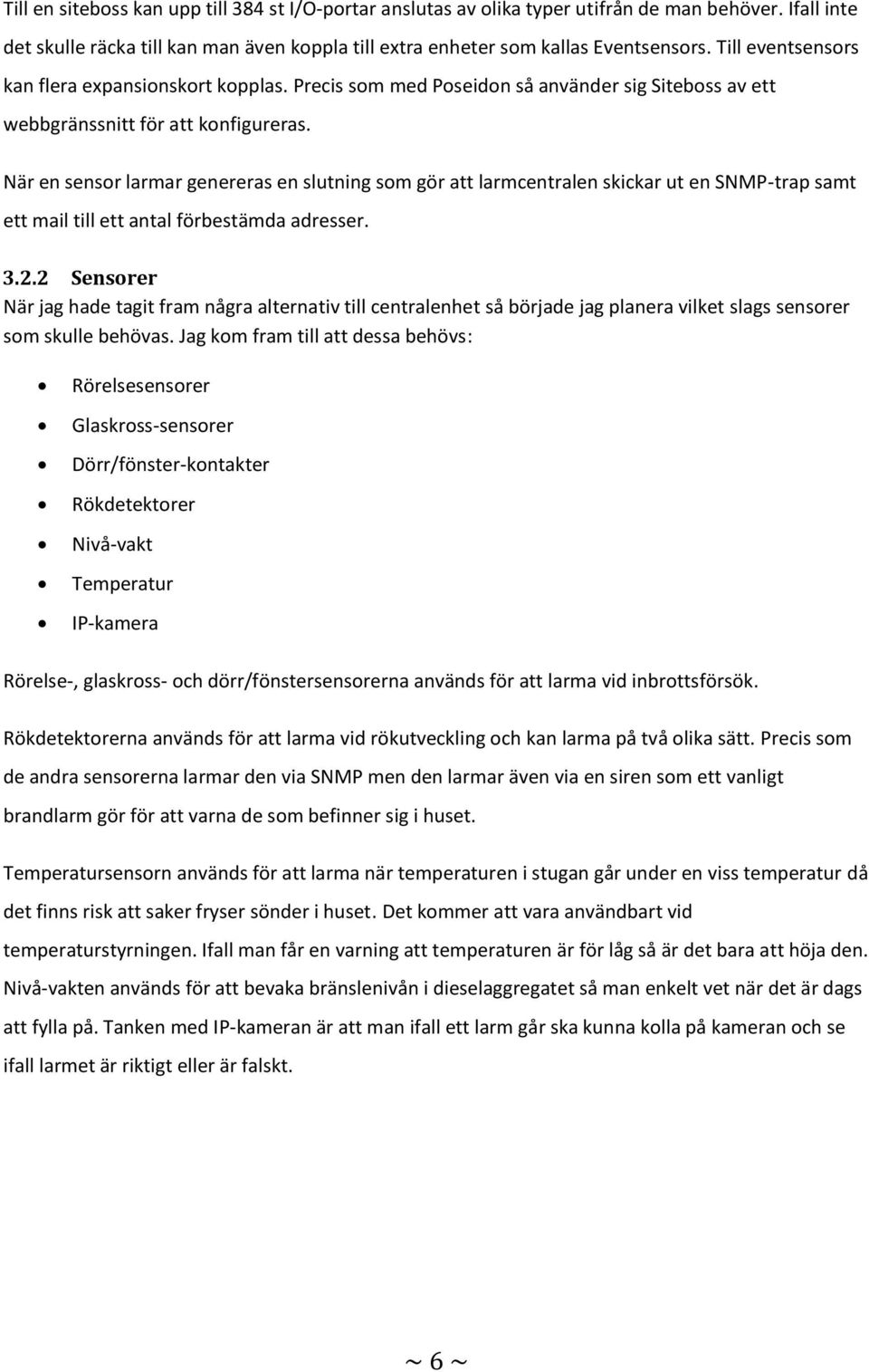 När en sensor larmar genereras en slutning som gör att larmcentralen skickar ut en SNMP-trap samt ett mail till ett antal förbestämda adresser. 3.2.