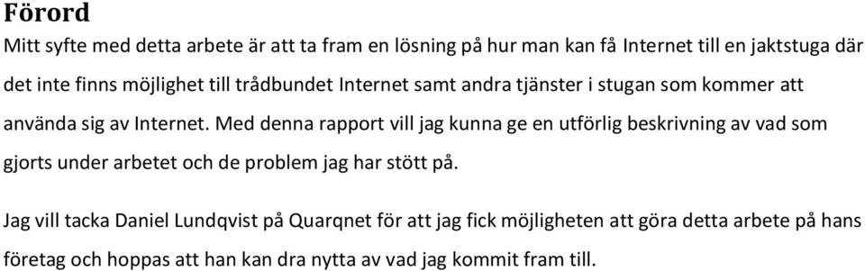 Med denna rapport vill jag kunna ge en utförlig beskrivning av vad som gjorts under arbetet och de problem jag har stött på.