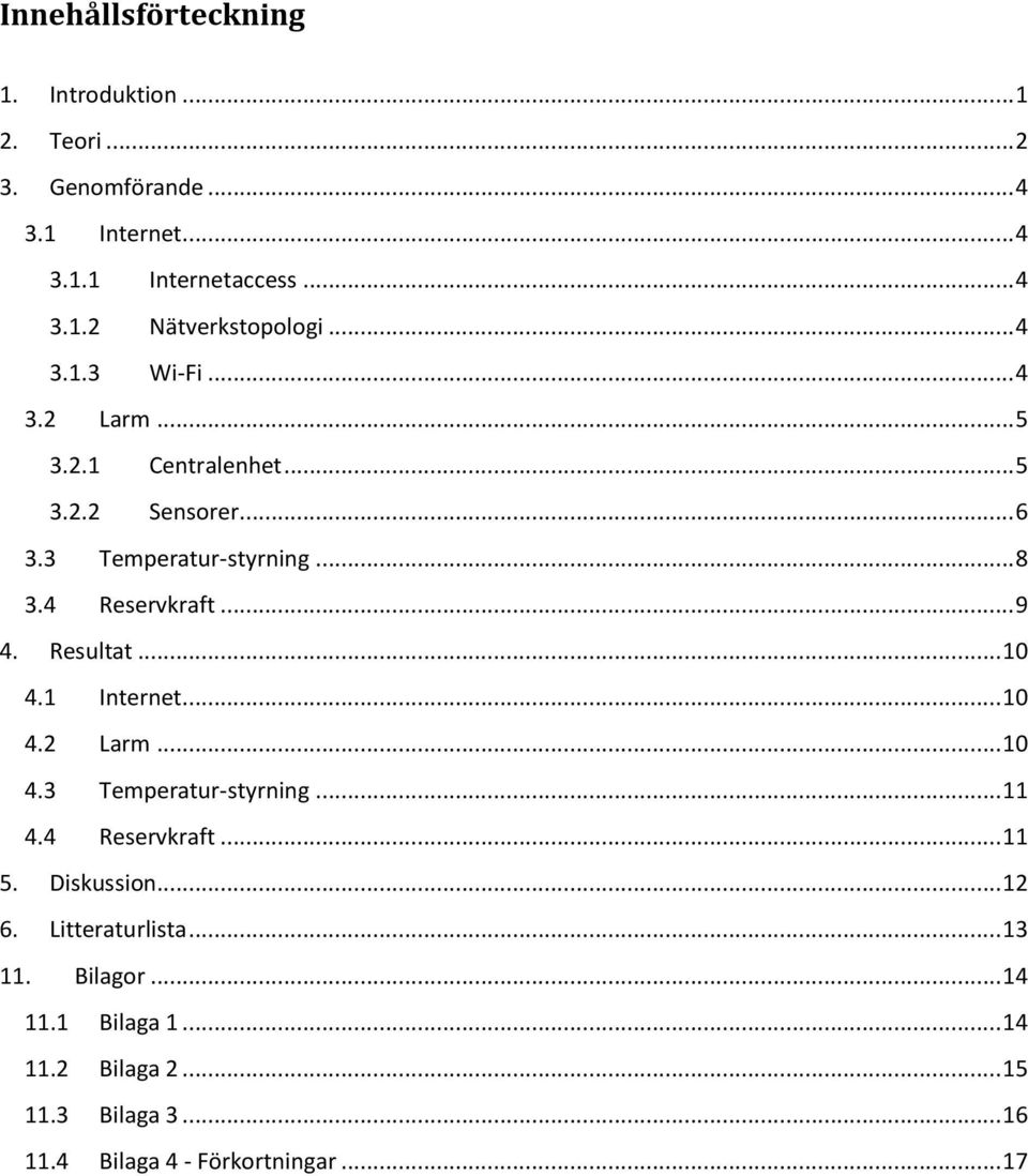 Resultat... 10 4.1 Internet... 10 4.2 Larm... 10 4.3 Temperatur-styrning... 11 4.4 Reservkraft... 11 5. Diskussion... 12 6.