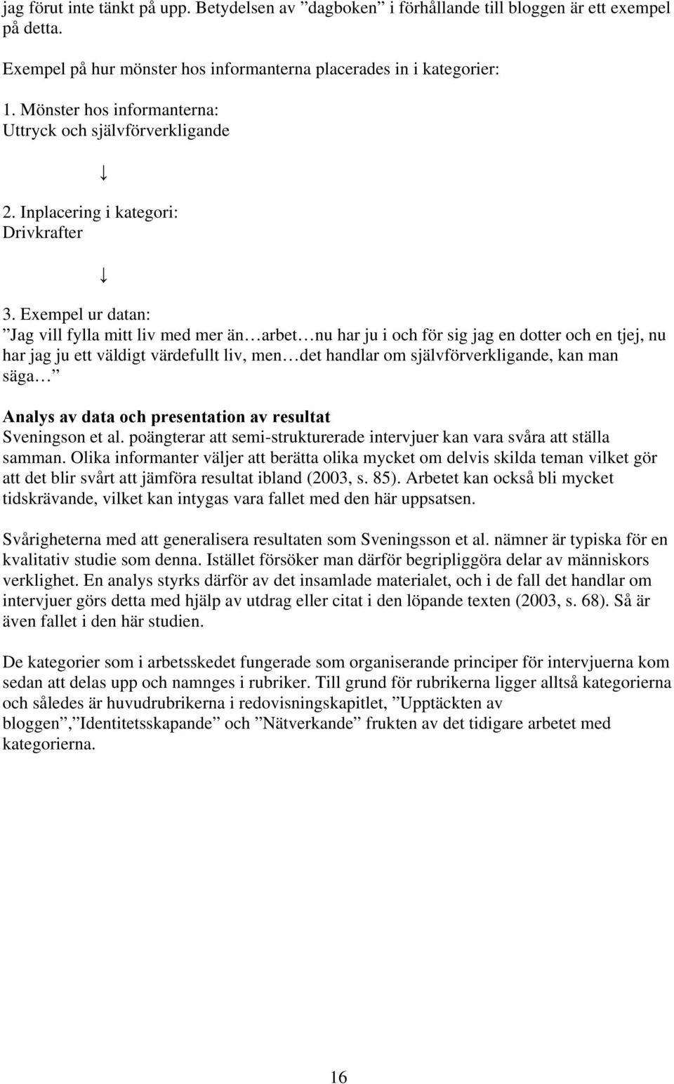 Exempel ur datan: Jag vill fylla mitt liv med mer än arbet nu har ju i och för sig jag en dotter och en tjej, nu har jag ju ett väldigt värdefullt liv, men det handlar om självförverkligande, kan man