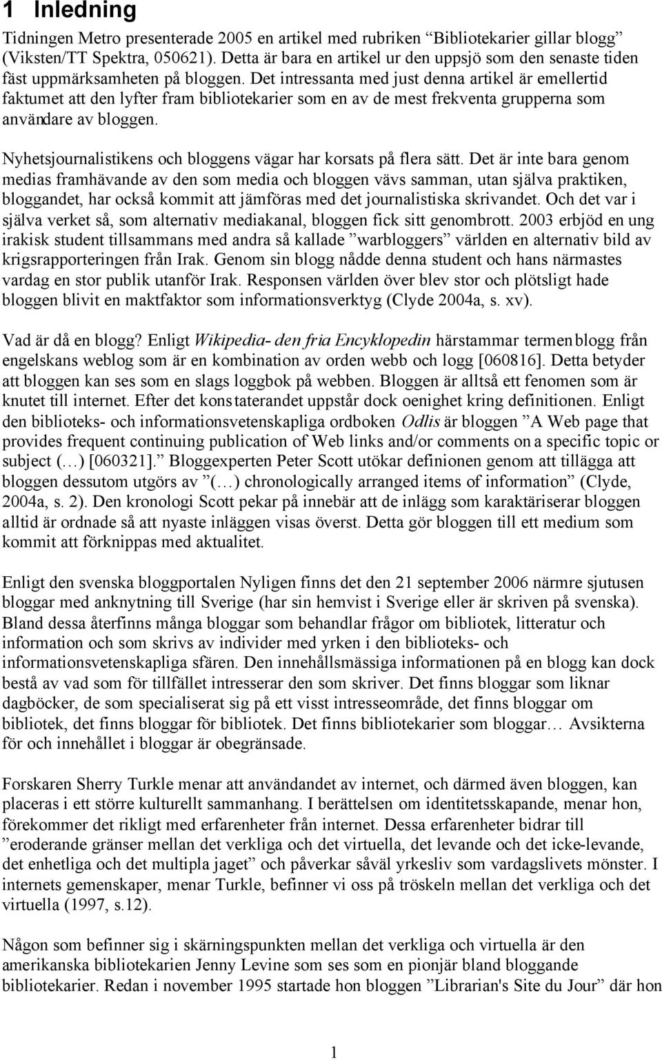 Det intressanta med just denna artikel är emellertid faktumet att den lyfter fram bibliotekarier som en av de mest frekventa grupperna som användare av bloggen.