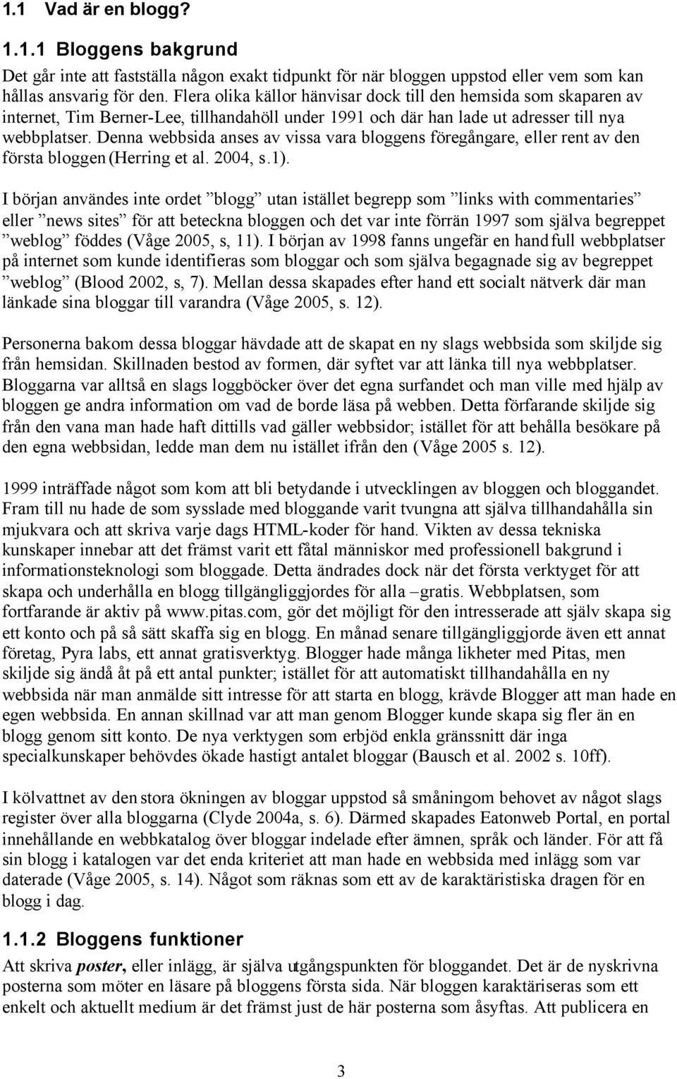 Denna webbsida anses av vissa vara bloggens föregångare, eller rent av den första bloggen (Herring et al. 2004, s.1).