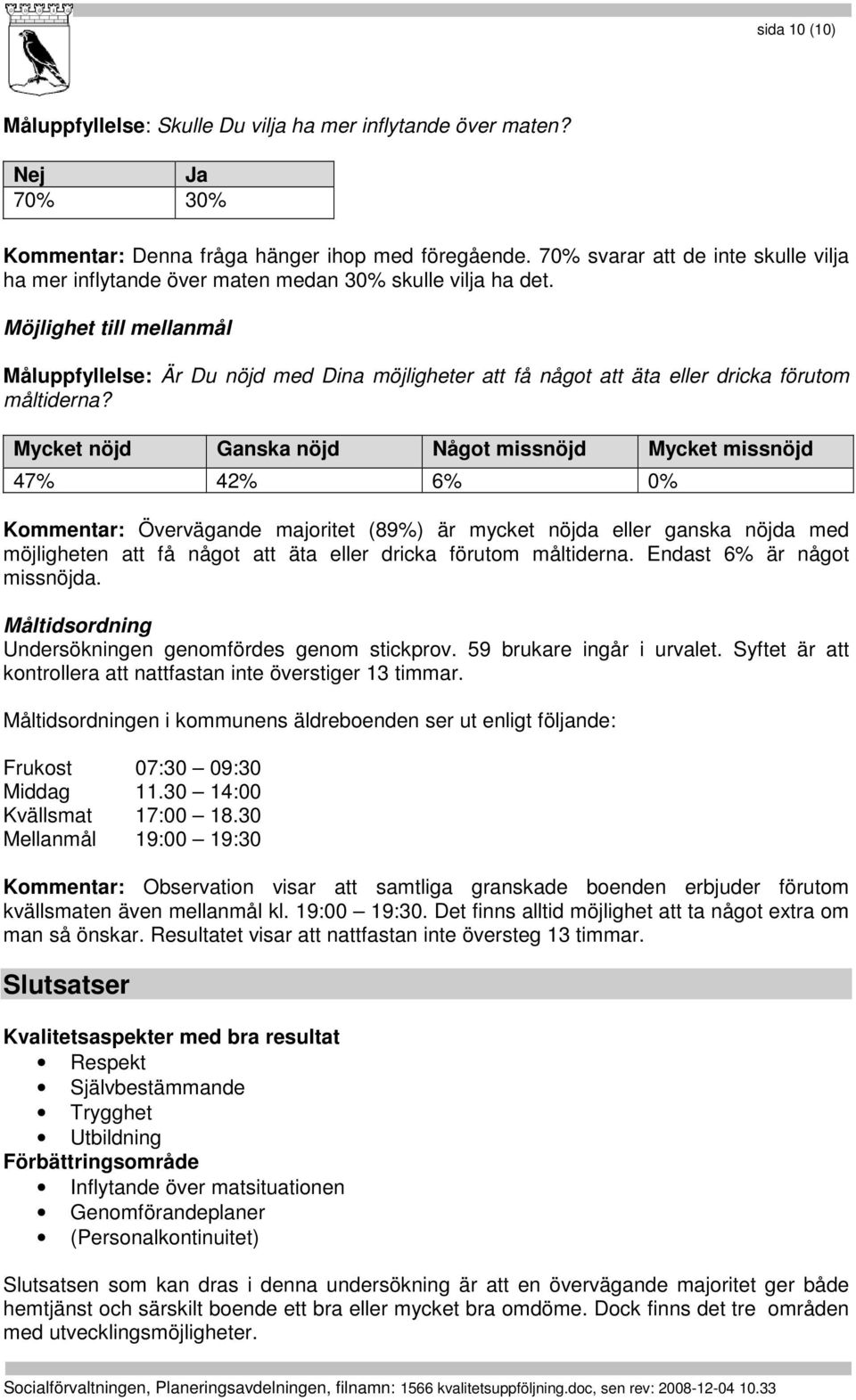 Möjlighet till mellanmål Måluppfyllelse: Är Du nöjd med Dina möjligheter att få något att äta eller dricka förutom måltiderna?