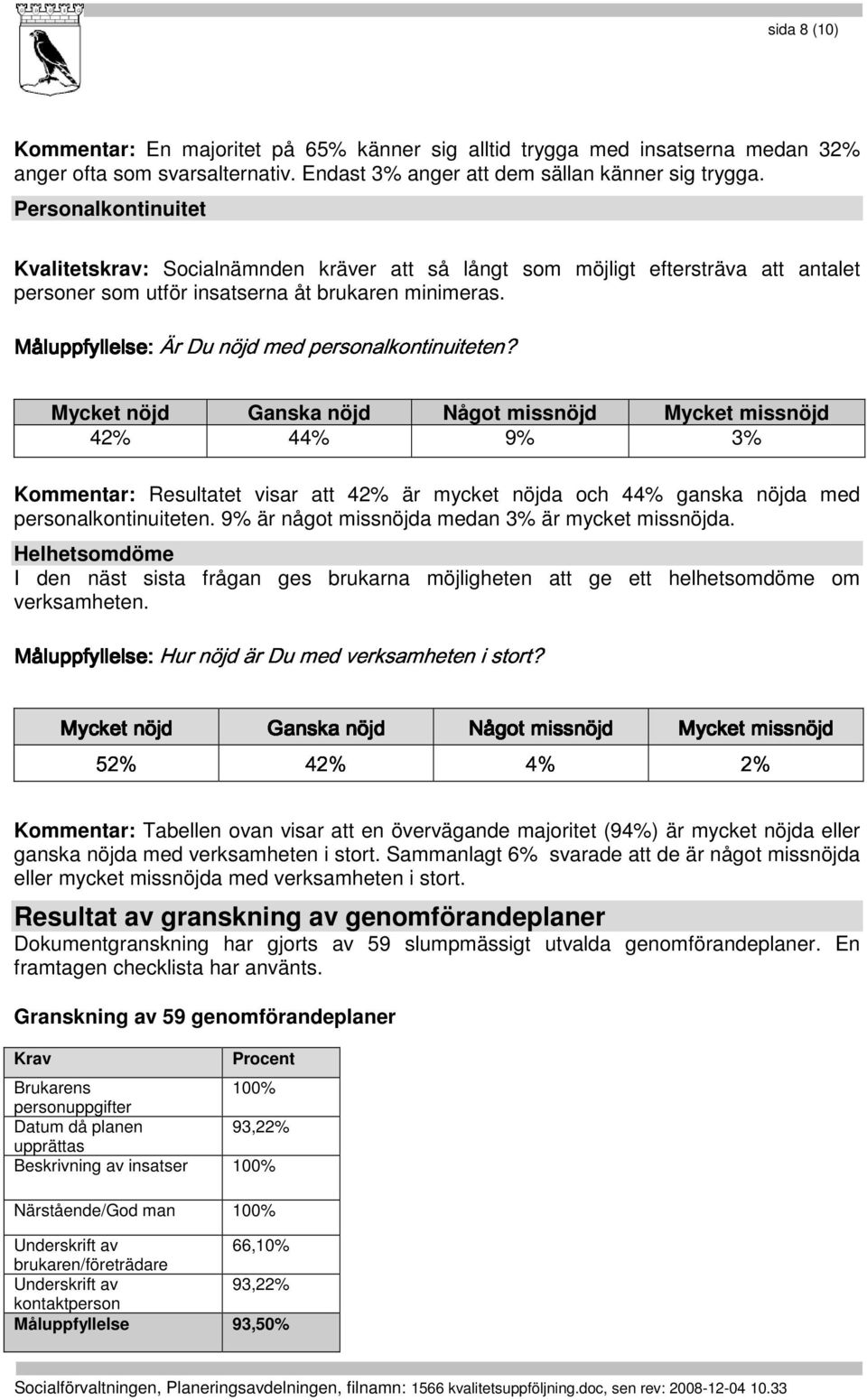 Personalkontinuitet Kvalitetskrav: Socialnämnden kräver att så långt som möjligt eftersträva att antalet personer som utför insatserna åt brukaren minimeras.