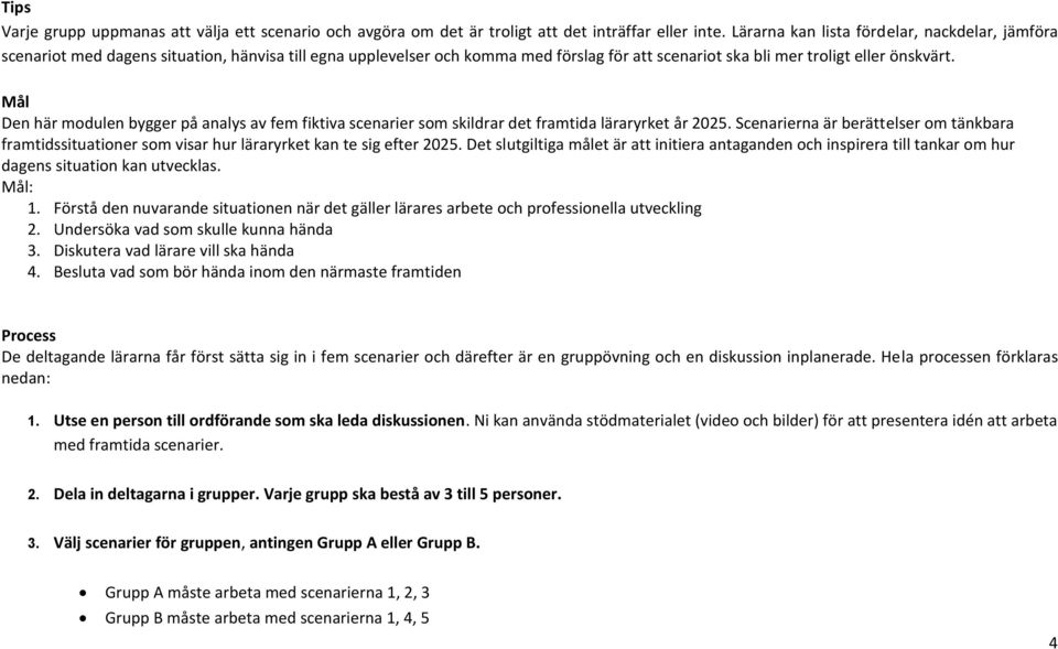 Mål Den här modulen bygger på analys av fem fiktiva scenarier som skildrar det framtida läraryrket år 2025.