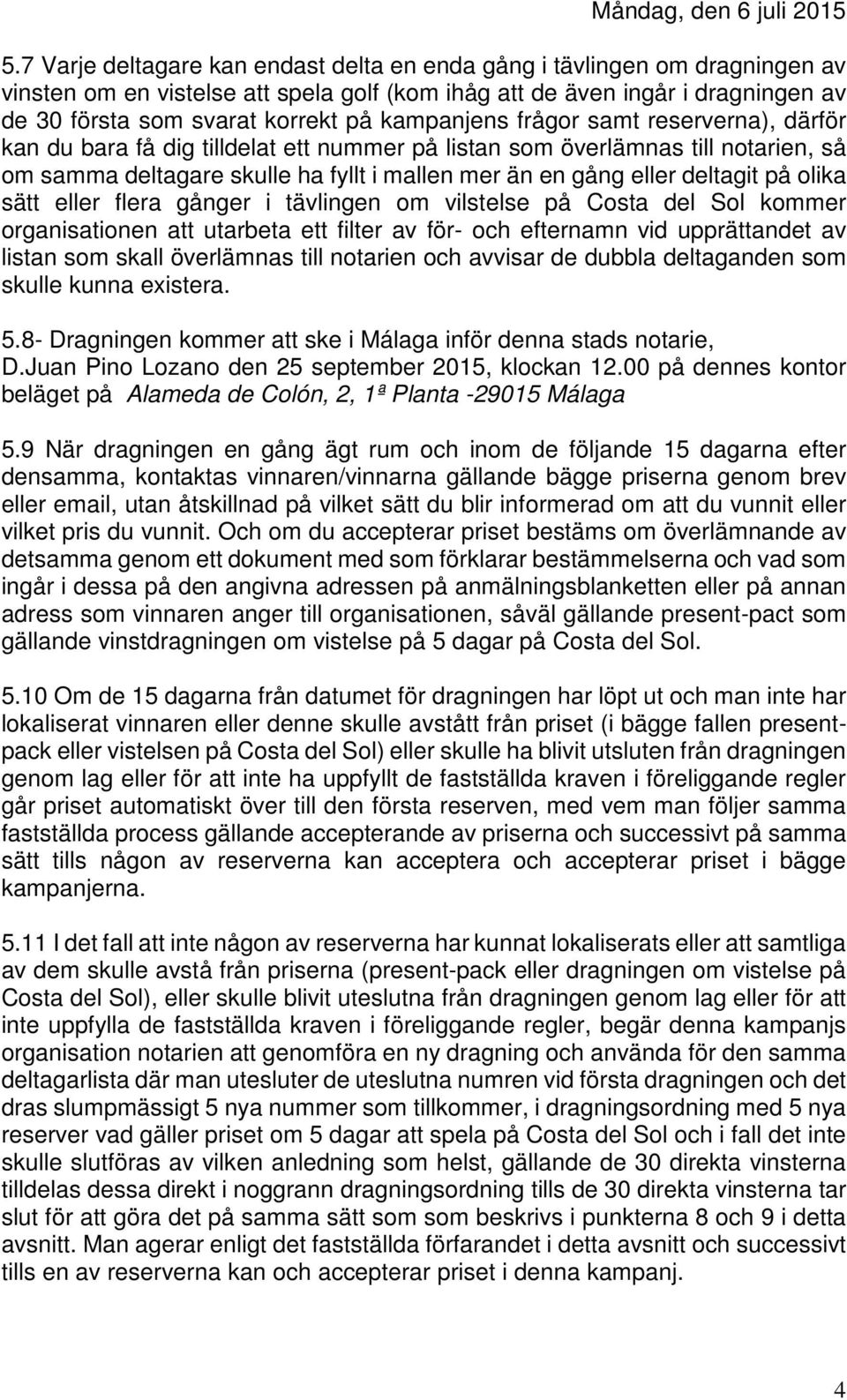 på olika sätt eller flera gånger i tävlingen om vilstelse på Costa del Sol kommer organisationen att utarbeta ett filter av för- och efternamn vid upprättandet av listan som skall överlämnas till