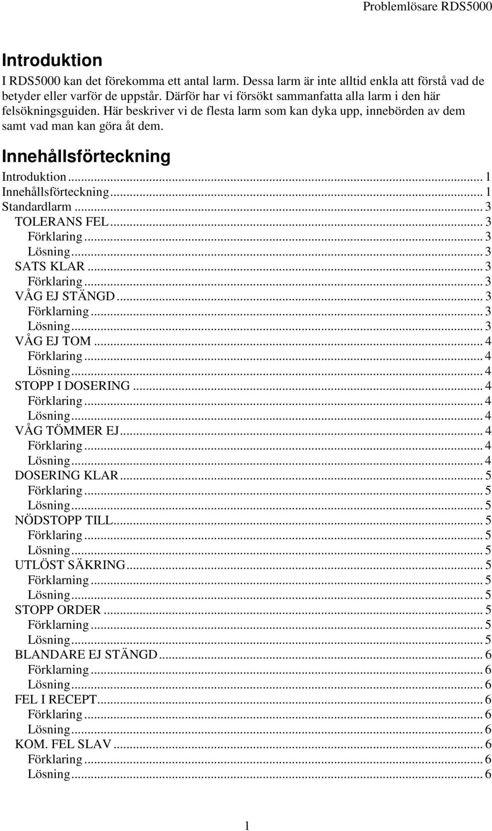 Innehållsförteckning Introduktion... 1 Innehållsförteckning... 1 Standardlarm... 3 TOLERANS FEL... 3... 3... 3 SATS KLAR... 3... 3 VÅG EJ STÄNGD... 3 Förklarning... 3... 3 VÅG EJ TOM... 4.