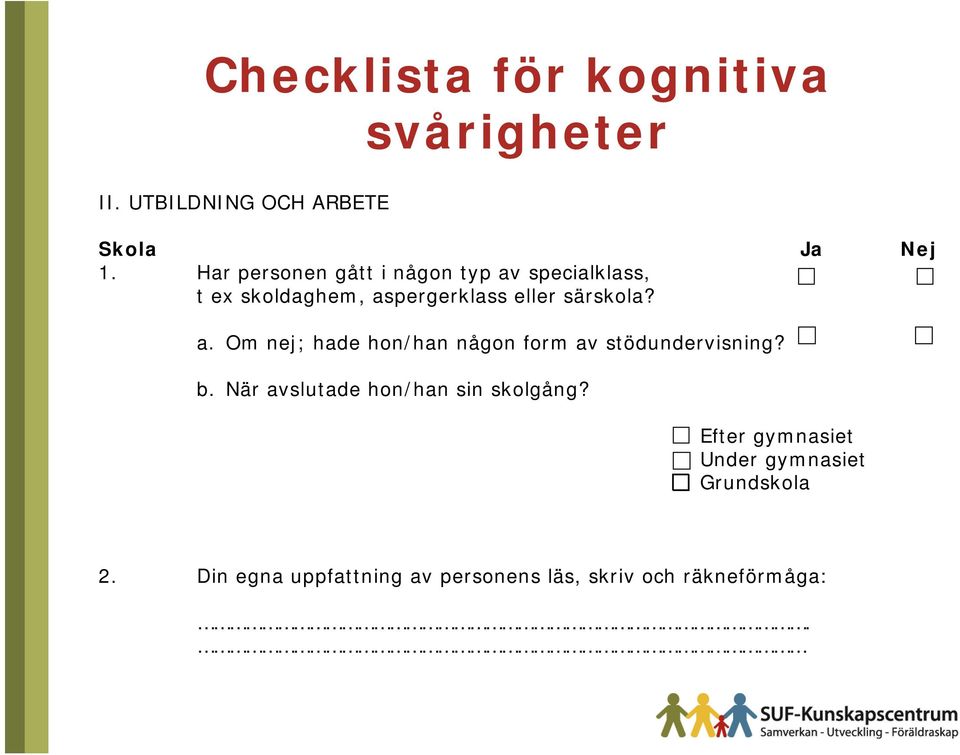 a. Om nej; hade hon/han någon form av stödundervisning? b. När avslutade hon/han sin skolgång?