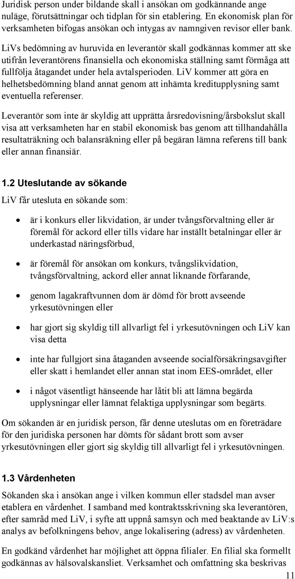 LiVs bedömning av huruvida en leverantör skall godkännas kommer att ske uti leverantörens finansiella och ekonomiska ställning samt förmåga att fullfölja åtagandet under hela avtalsperioden.