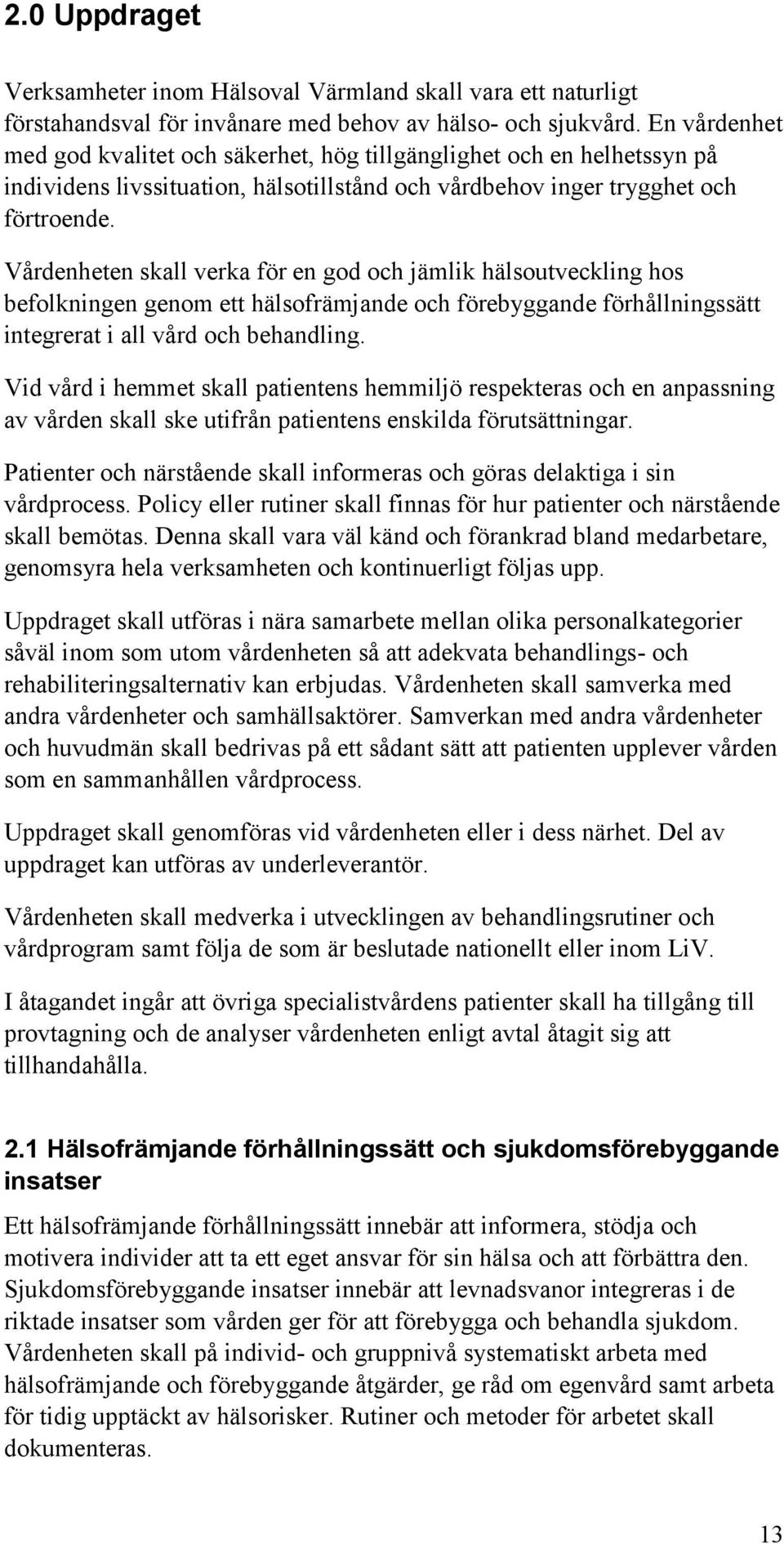 Vårdenheten skall verka för en god och jämlik hälsoutveckling hos befolkningen genom ett hälsofrämjande och förebyggande förhållningssätt integrerat i all vård och behandling.