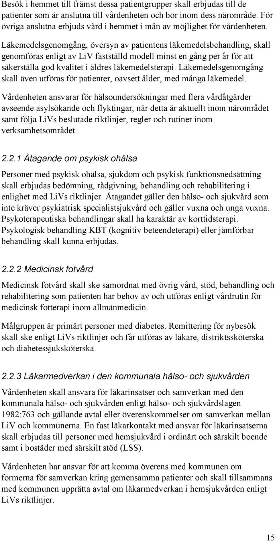 Läkemedelsgenomgång, översyn av patientens läkemedelsbehandling, skall genomföras enligt av LiV fastställd modell minst en gång per år för att säkerställa god kvalitet i äldres läkemedelsterapi.