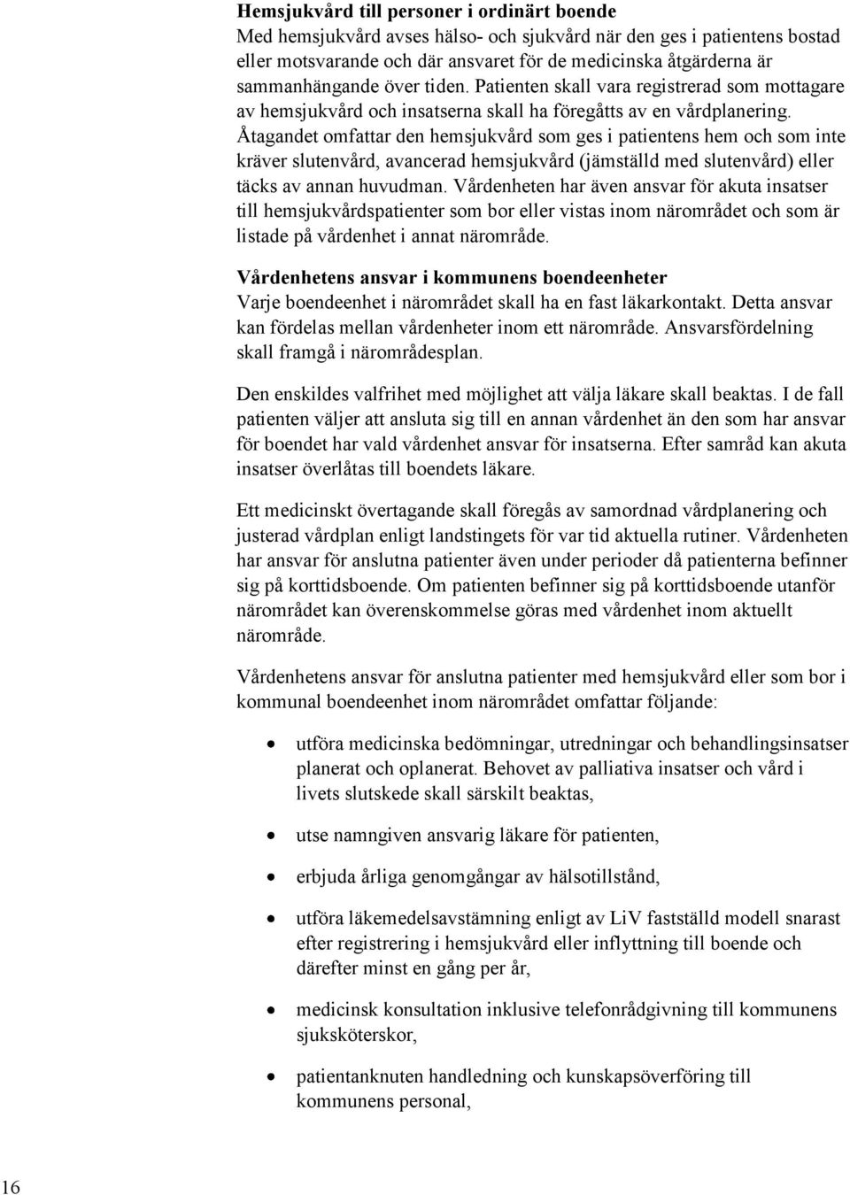 Åtagandet omfattar den hemsjukvård som ges i patientens hem och som inte kräver slutenvård, avancerad hemsjukvård (jämställd med slutenvård) eller täcks av annan huvudman.