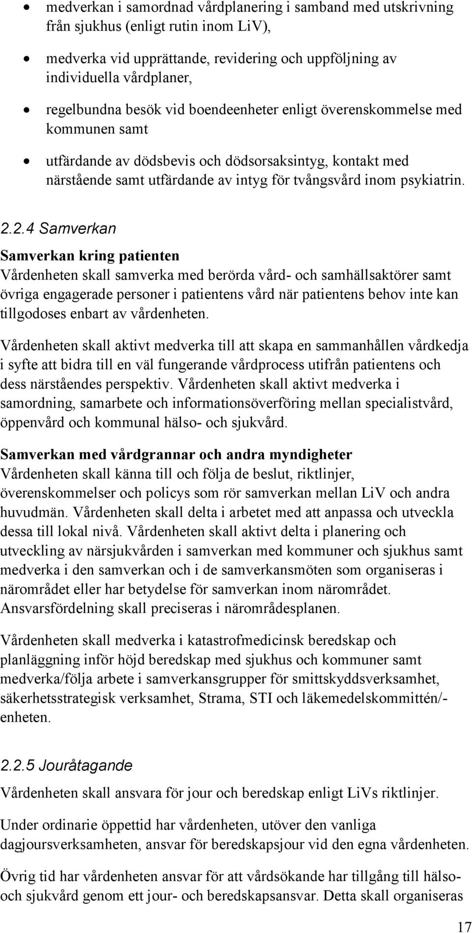 2.4 Samverkan Samverkan kring patienten Vårdenheten skall samverka med berörda vård- och samhällsaktörer samt övriga engagerade personer i patientens vård när patientens behov inte kan tillgodoses