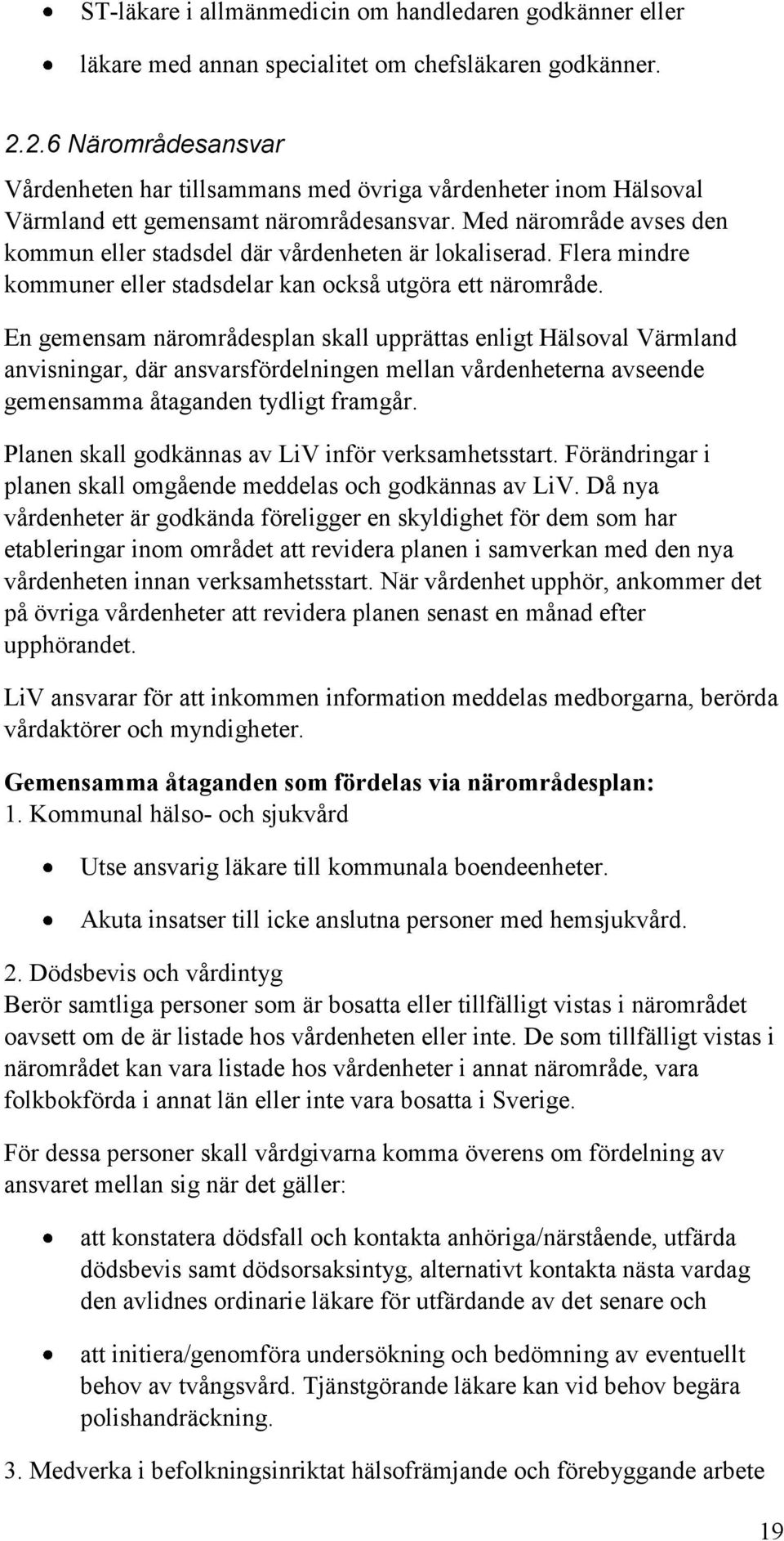 Med närområde avses den kommun eller stadsdel där vårdenheten är lokaliserad. Flera mindre kommuner eller stadsdelar kan också utgöra ett närområde.