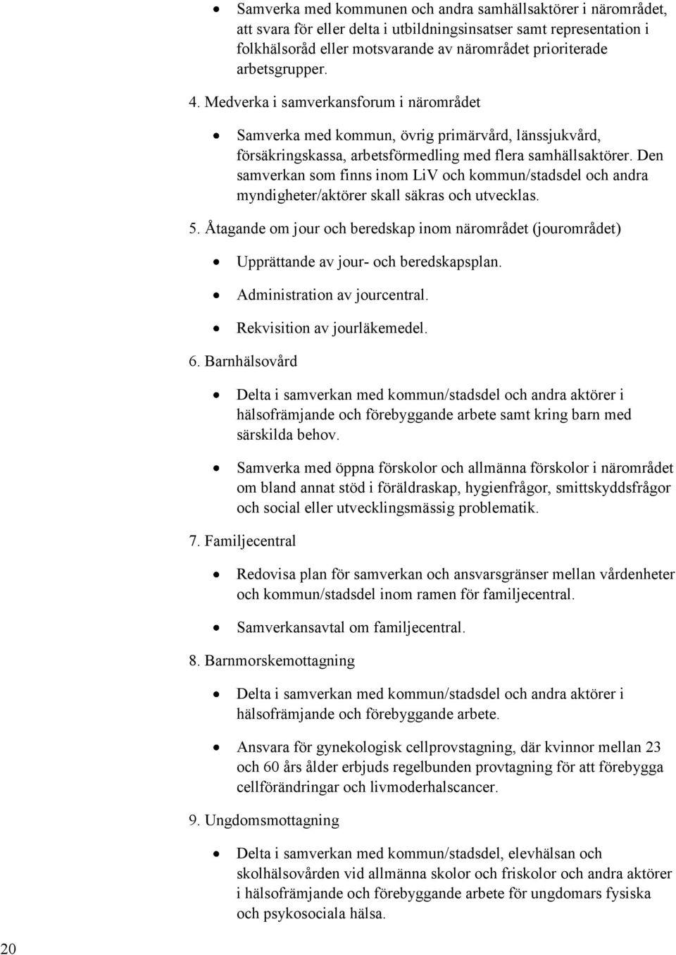 Den samverkan som finns inom LiV och kommun/stadsdel och andra myndigheter/aktörer skall säkras och utvecklas. 5.