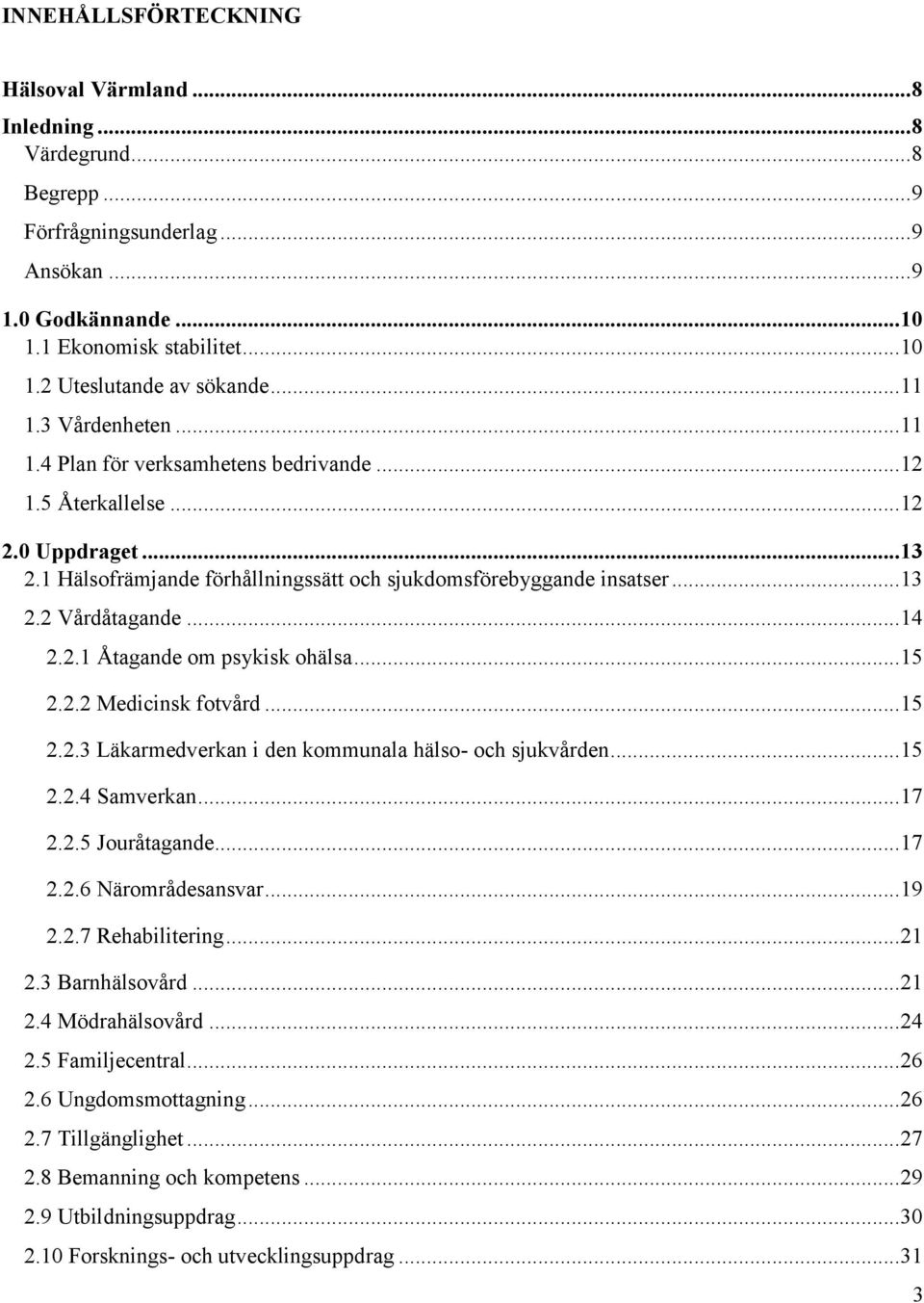 .. 14 2.2.1 Åtagande om psykisk ohälsa... 15 2.2.2 Medicinsk fotvård... 15 2.2.3 Läkarmedverkan i den kommunala hälso- och sjukvården... 15 2.2.4 Samverkan... 17 2.2.5 Jouråtagande... 17 2.2.6 Närområdesansvar.