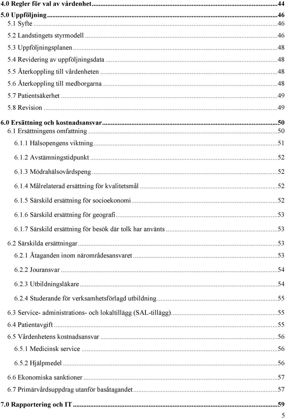 1.2 Avstämningstidpunkt... 52 6.1.3 Mödrahälsovårdspeng... 52 6.1.4 Målrelaterad ersättning för kvalitetsmål... 52 6.1.5 Särskild ersättning för socioekonomi... 52 6.1.6 Särskild ersättning för geografi.