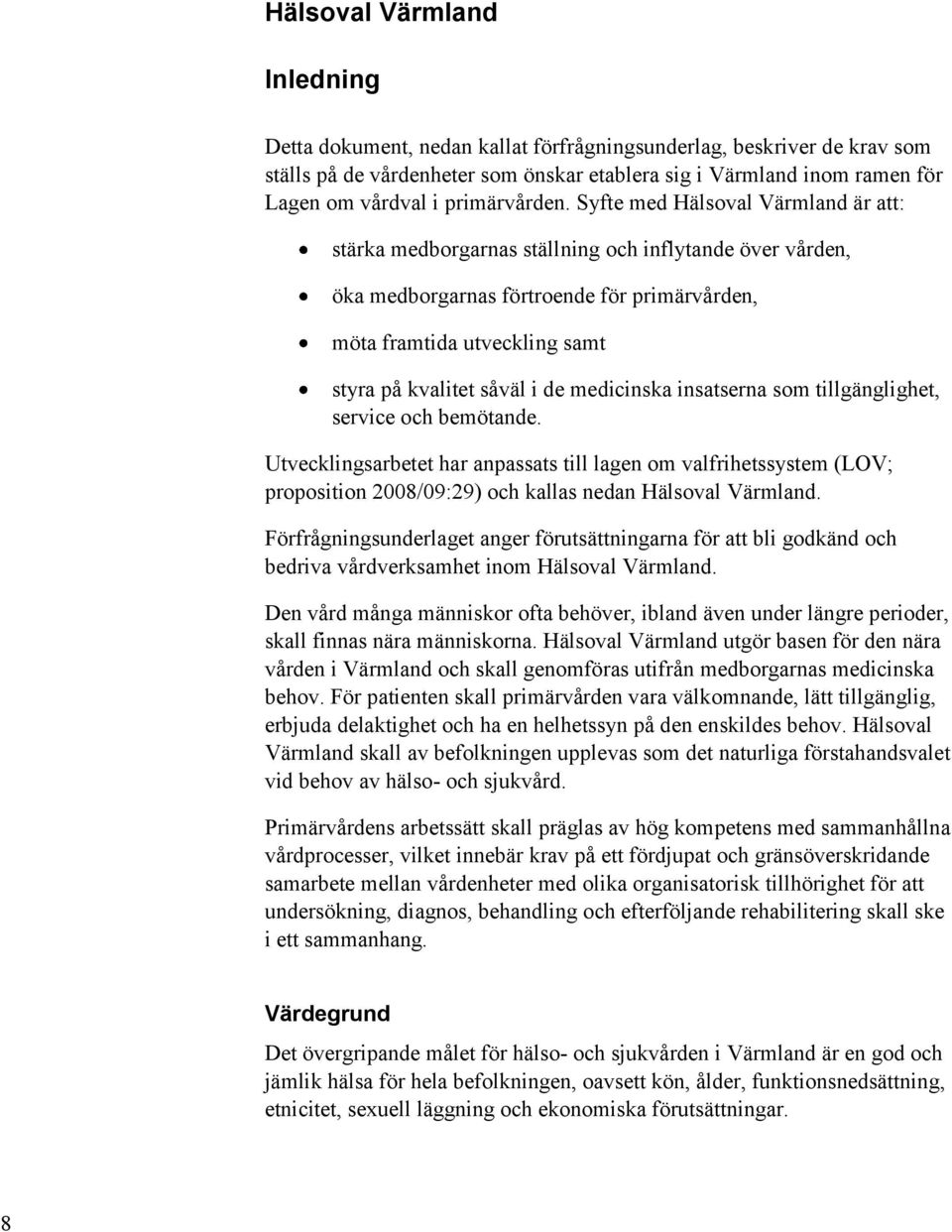 Syfte med Hälsoval Värmland är att: stärka medborgarnas ställning och inflytande över vården, öka medborgarnas förtroende för primärvården, möta framtida utveckling samt styra på kvalitet såväl i de