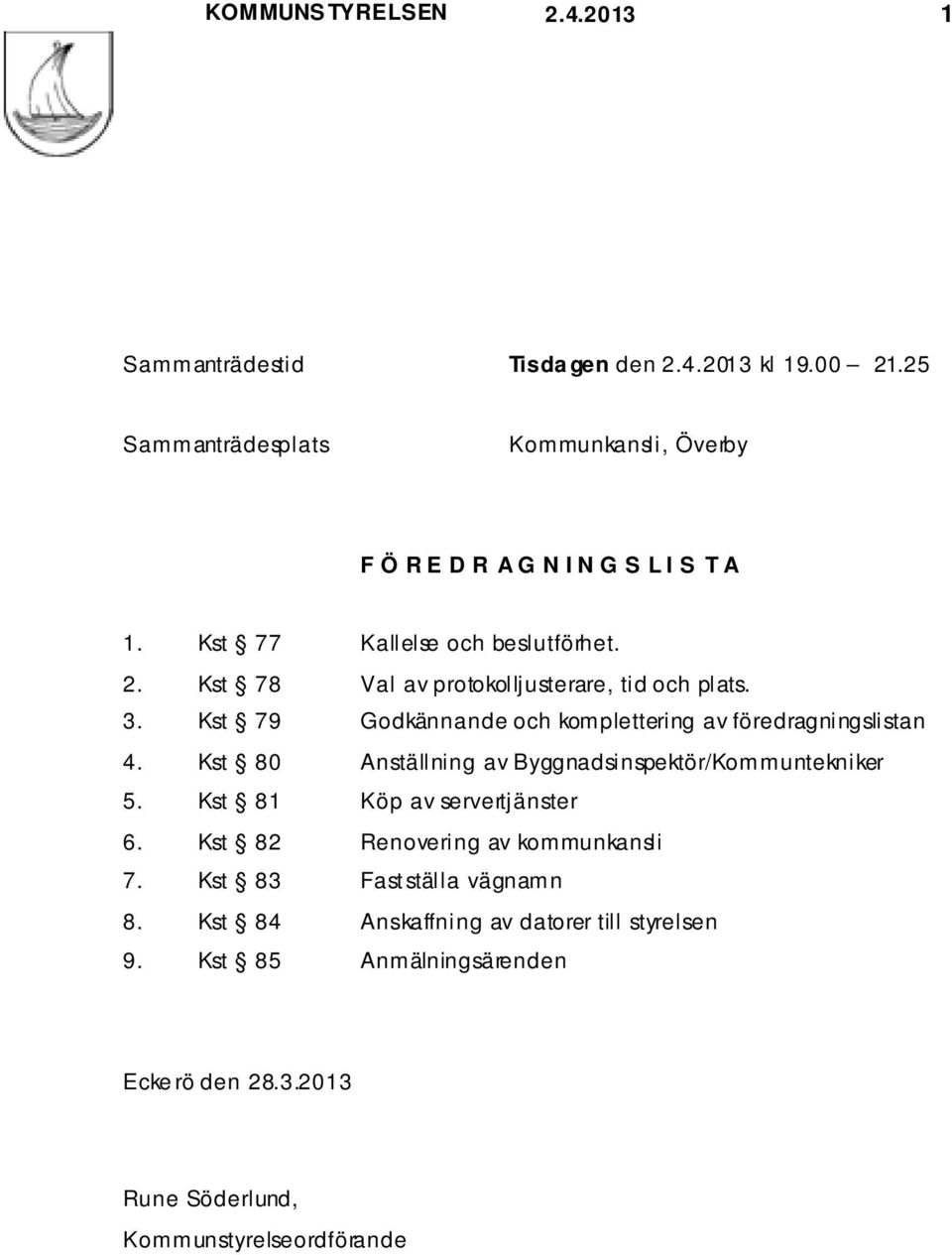 Kst 78 Val av protokolljusterare, tid och plats. 3. Kst 79 Godkännande och komplettering av föredragningslistan 4.