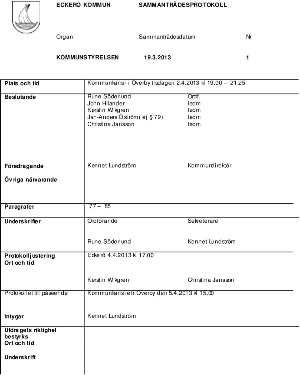 Kommundirektör Öv riga närvarande Paragrafer 77 85 Underskrifter Ordförande Sekreterare Rune Söderlund Kennet Lundström Protokolljustering Ort och tid Ecke rö 4.