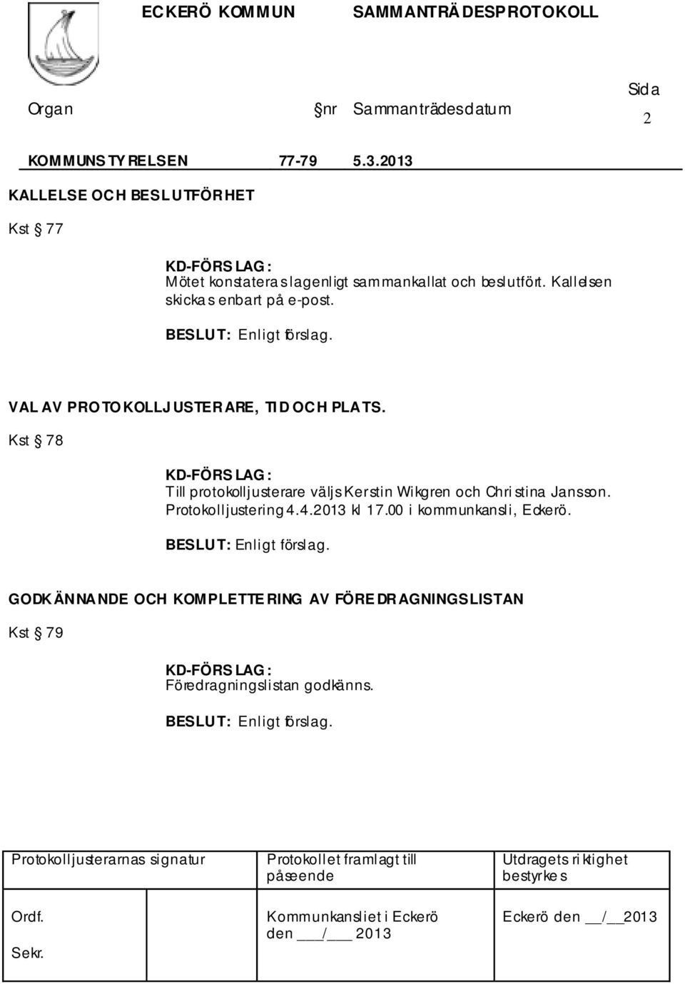 Kallelsen skicka s enbart på e-post. Enligt förslag. VAL AV PRO TO KOLLJ USTERARE, TID OCH PLATS.