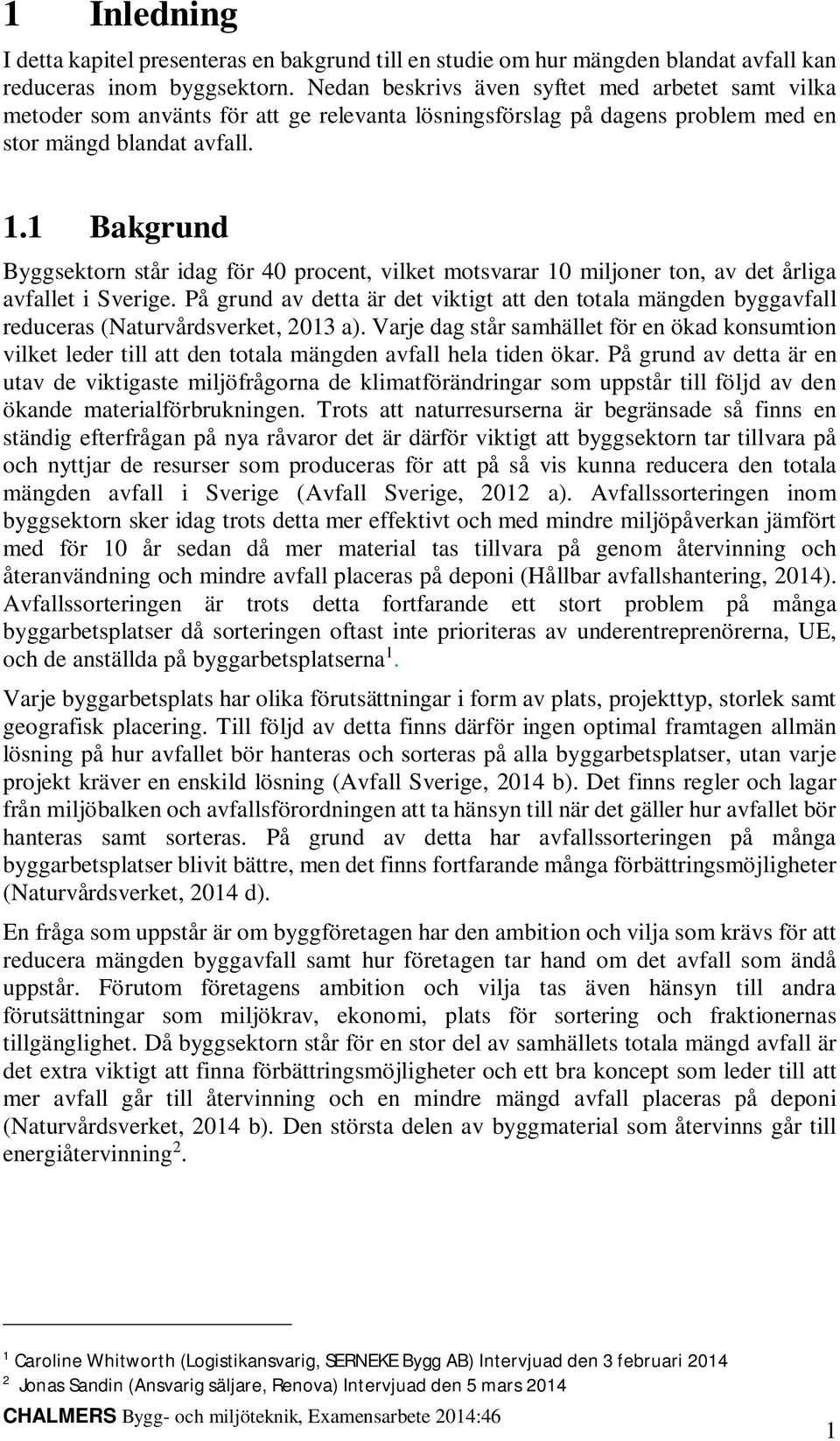 1 Bakgrund Byggsektorn står idag för 40 procent, vilket motsvarar 10 miljoner ton, av det årliga avfallet i Sverige.