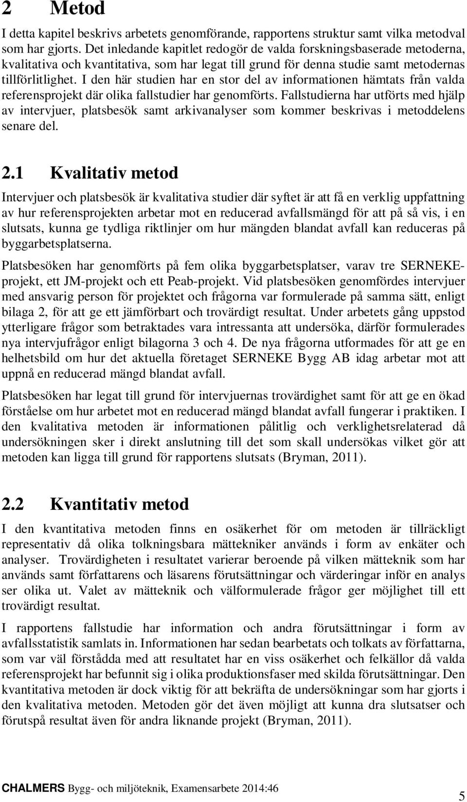 I den här studien har en stor del av informationen hämtats från valda referensprojekt där olika fallstudier har genomförts.