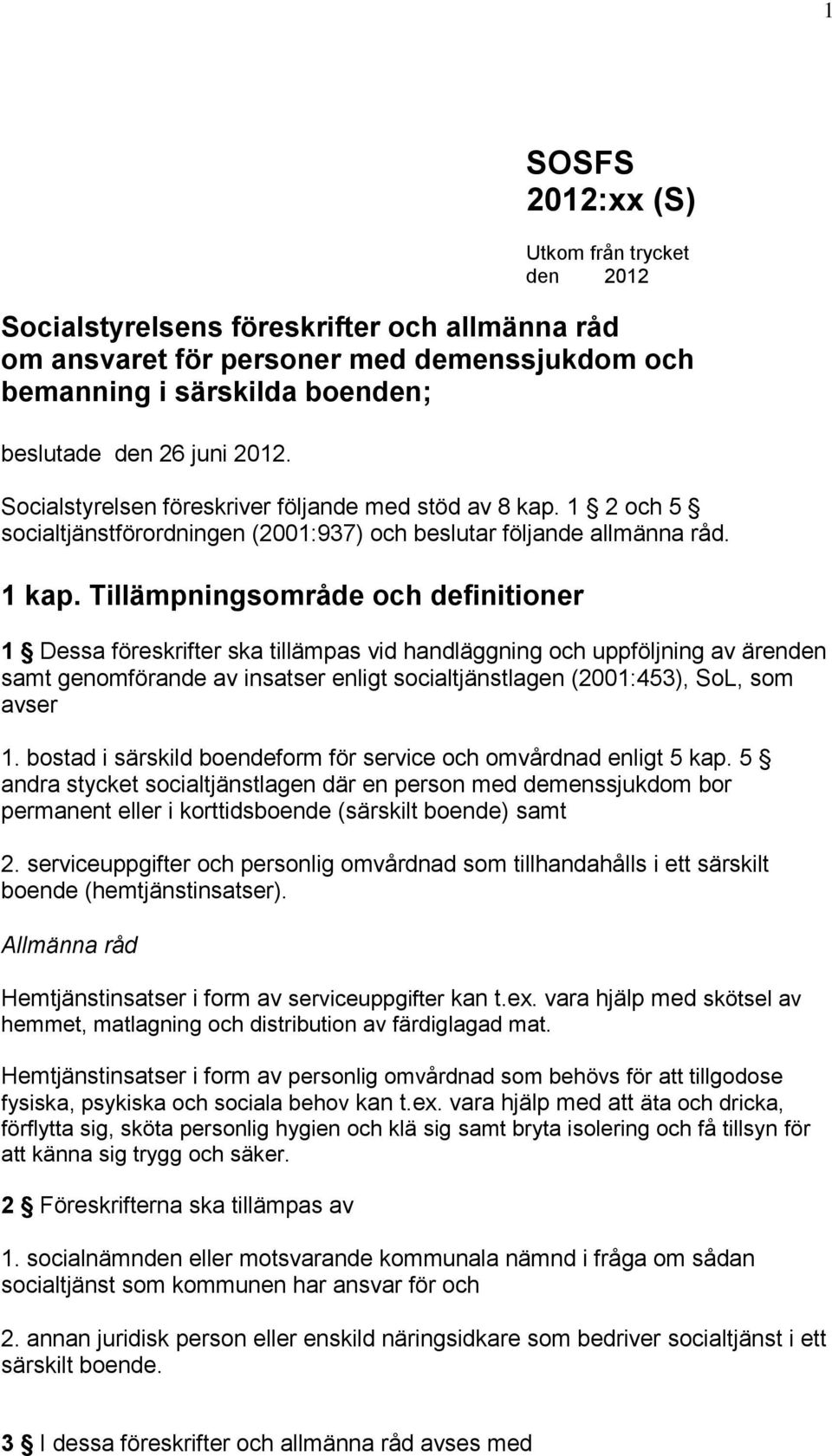 Tillämpningsområde och definitioner 1 Dessa föreskrifter ska tillämpas vid handläggning och uppföljning av ärenden samt genomförande av insatser enligt socialtjänstlagen (2001:453), SoL, som avser 1.