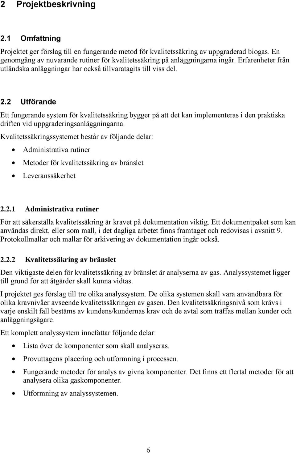 2 Utförande Ett fungerande system för kvalitetssäkring bygger på att det kan implementeras i den praktiska driften vid uppgraderingsanläggningarna.