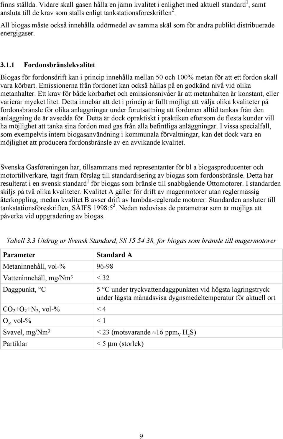 1 Fordonsbränslekvalitet Biogas för fordonsdrift kan i princip innehålla mellan 50 och 100% metan för att ett fordon skall vara körbart.