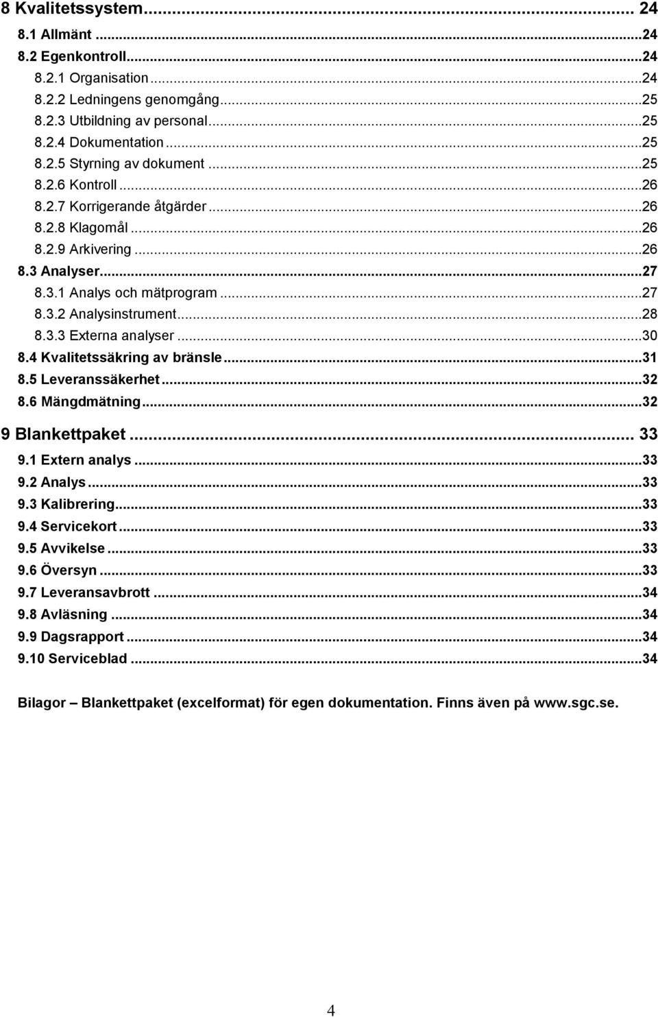 ..30 8.4 Kvalitetssäkring av bränsle...31 8.5 Leveranssäkerhet...32 8.6 Mängdmätning...32 9 Blankettpaket... 33 9.1 Extern analys...33 9.2 Analys...33 9.3 Kalibrering...33 9.4 Servicekort...33 9.5 Avvikelse.