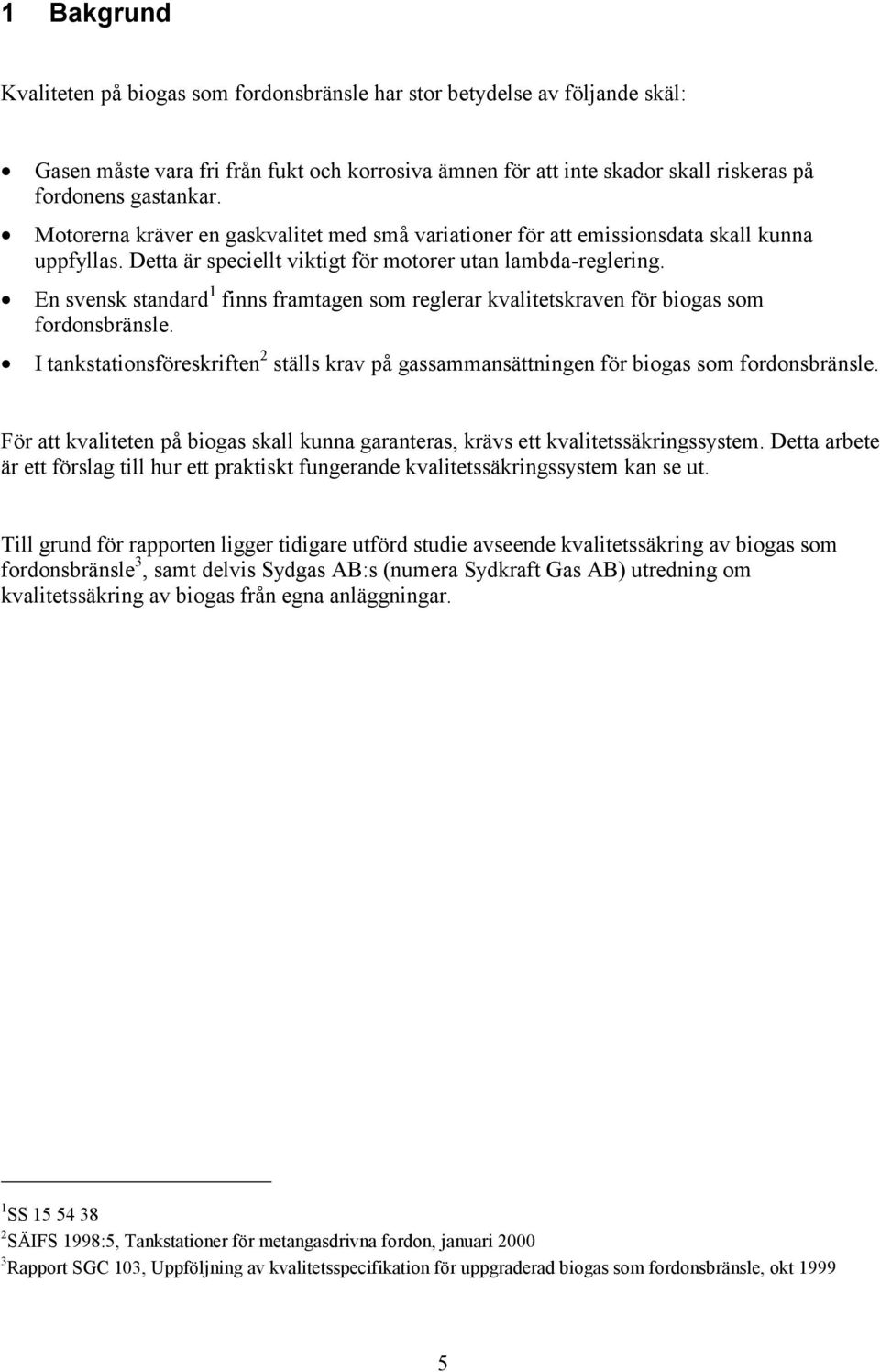 En svensk standard 1 finns framtagen som reglerar kvalitetskraven för biogas som fordonsbränsle. I tankstationsföreskriften 2 ställs krav på gassammansättningen för biogas som fordonsbränsle.