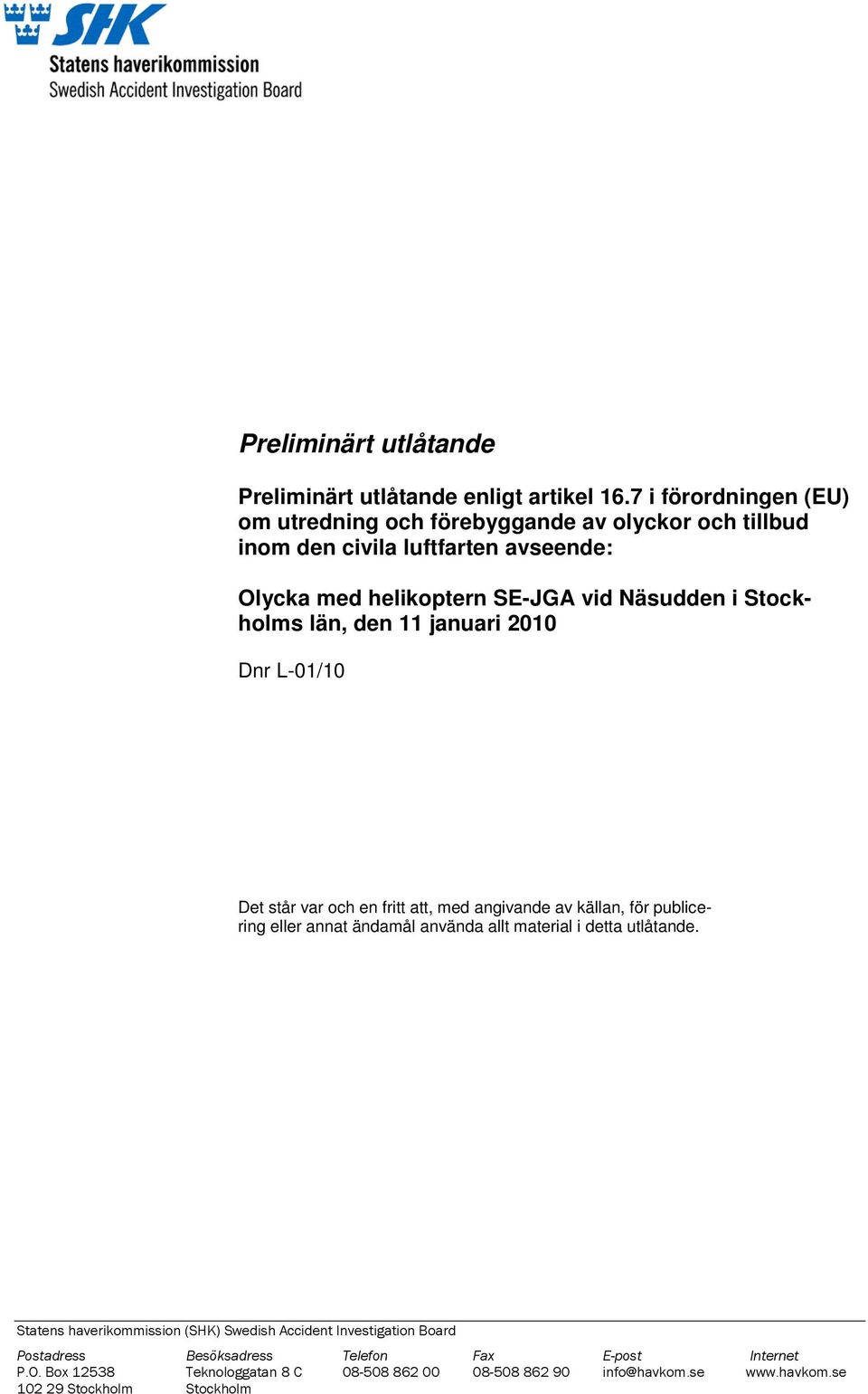 Stockholms län, den 11 januari 2010 Dnr L-01/10 Det står var och en fritt att, med angivande av källan, för publicering eller annat ändamål använda allt