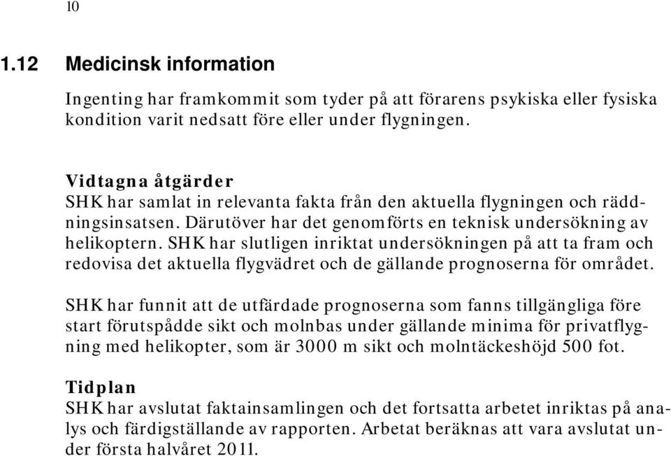 SHK har slutligen inriktat undersökningen på att ta fram och redovisa det aktuella flygvädret och de gällande prognoserna för området.