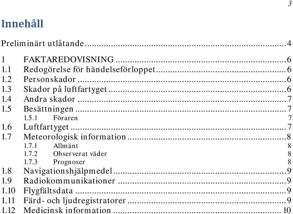 .. 8 1.7.1 Allmänt 8 1.7.2 Observerat väder 8 1.7.3 Prognoser 8 1.8 Navigationshjälpmedel... 9 1.9 Radiokommunikationer.