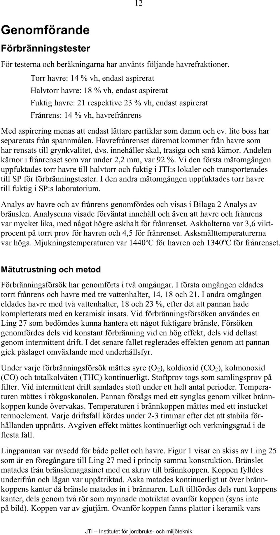 lättare partiklar som damm och ev. lite boss har separerats från spannmålen. Havrefrånrenset däremot kommer från havre som har rensats till grynkvalitet, dvs. innehåller skal, trasiga och små kärnor.