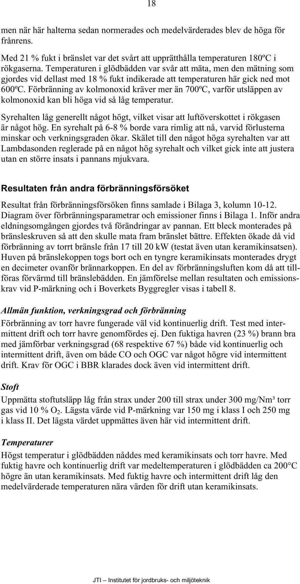 Förbränning av kolmonoxid kräver mer än 7ºC, varför utsläppen av kolmonoxid kan bli höga vid så låg temperatur.