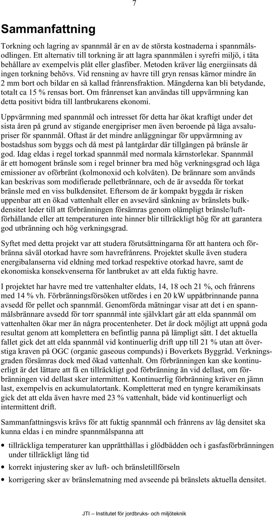 Vid rensning av havre till gryn rensas kärnor mindre än 2 mm bort och bildar en så kallad frånrensfraktion. Mängderna kan bli betydande, totalt ca 15 % rensas bort.