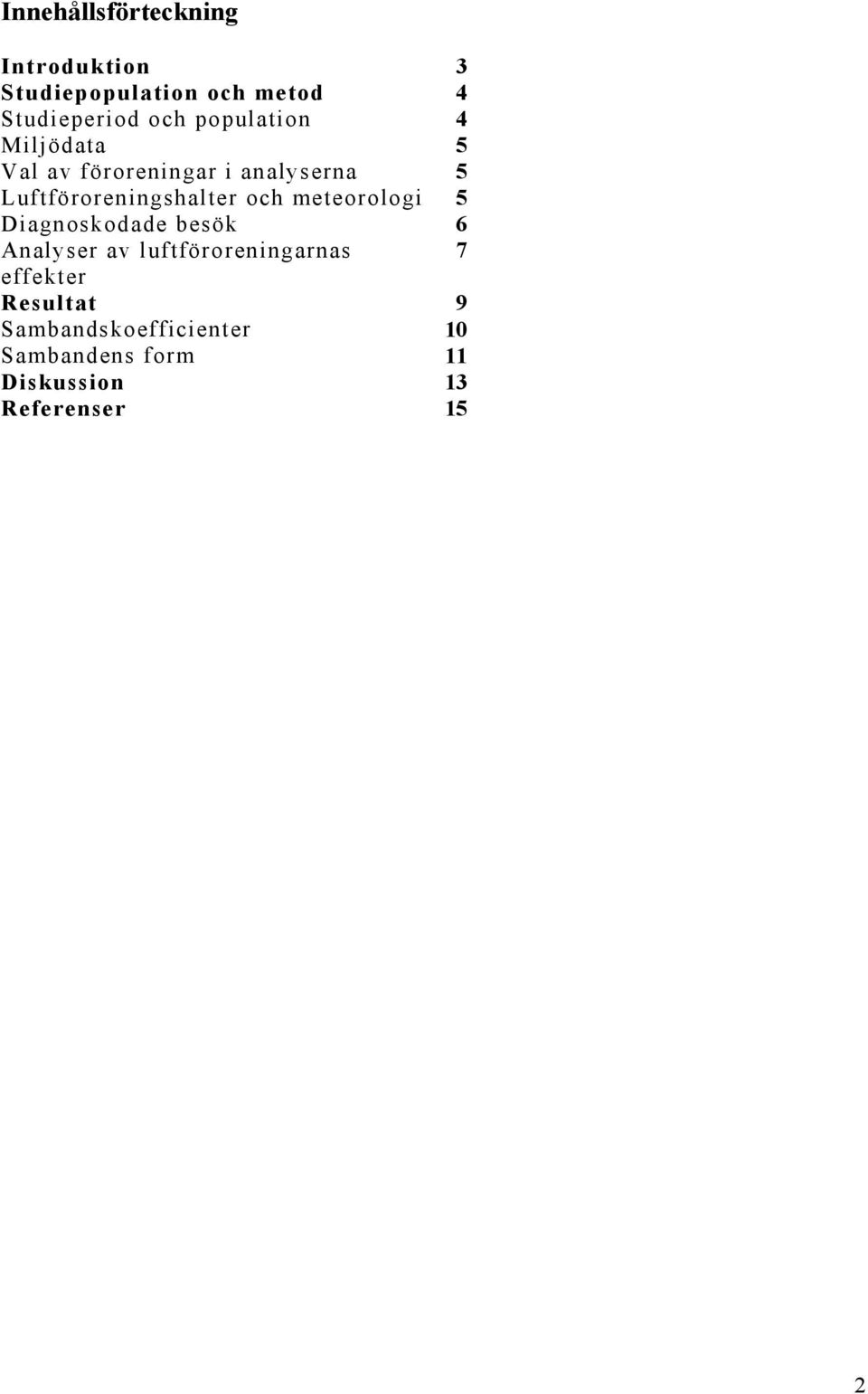 och meteorologi 5 Diagnoskodade besök 6 Analyser av luftföroreningarnas 7 effekter