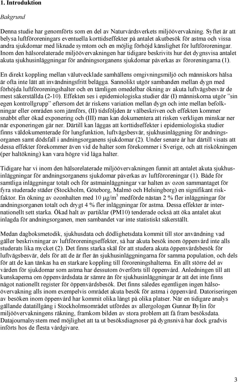 Inom den hälsorelaterade miljöövervakningen har tidigare beskrivits hur det dygnsvisa antalet akuta sjukhusinläggningar för andningsorganens sjukdomar påverkas av föroreningarna (1).