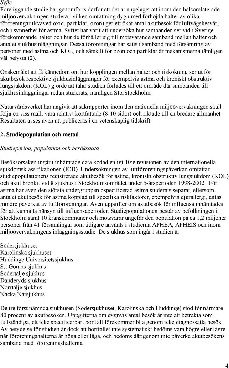 Syftet har varit att undersöka hur sambanden ser vid i Sverige förekommande halter och hur de förhåller sig till motsvarande samband mellan halter och antalet sjukhusinläggningar.