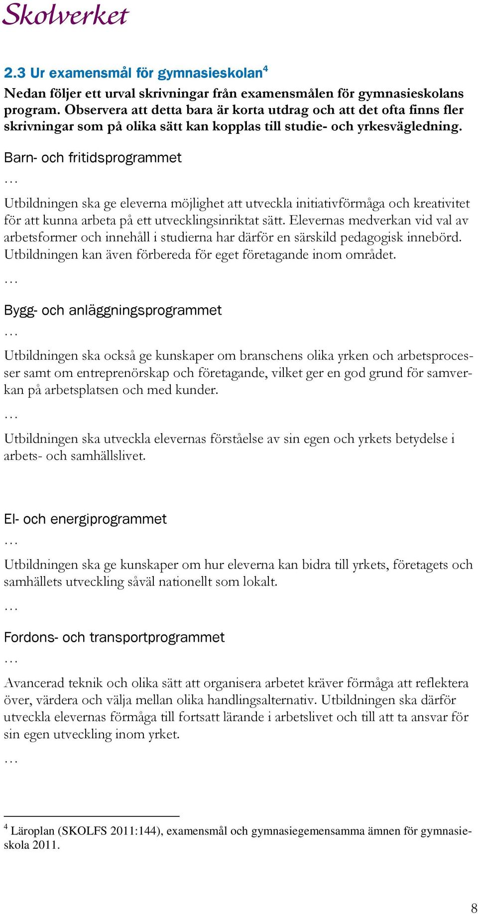 Barn- och fritidsprogrammet Utbildningen ska ge eleverna möjlighet att utveckla initiativförmåga och kreativitet för att kunna arbeta på ett utvecklingsinriktat sätt.