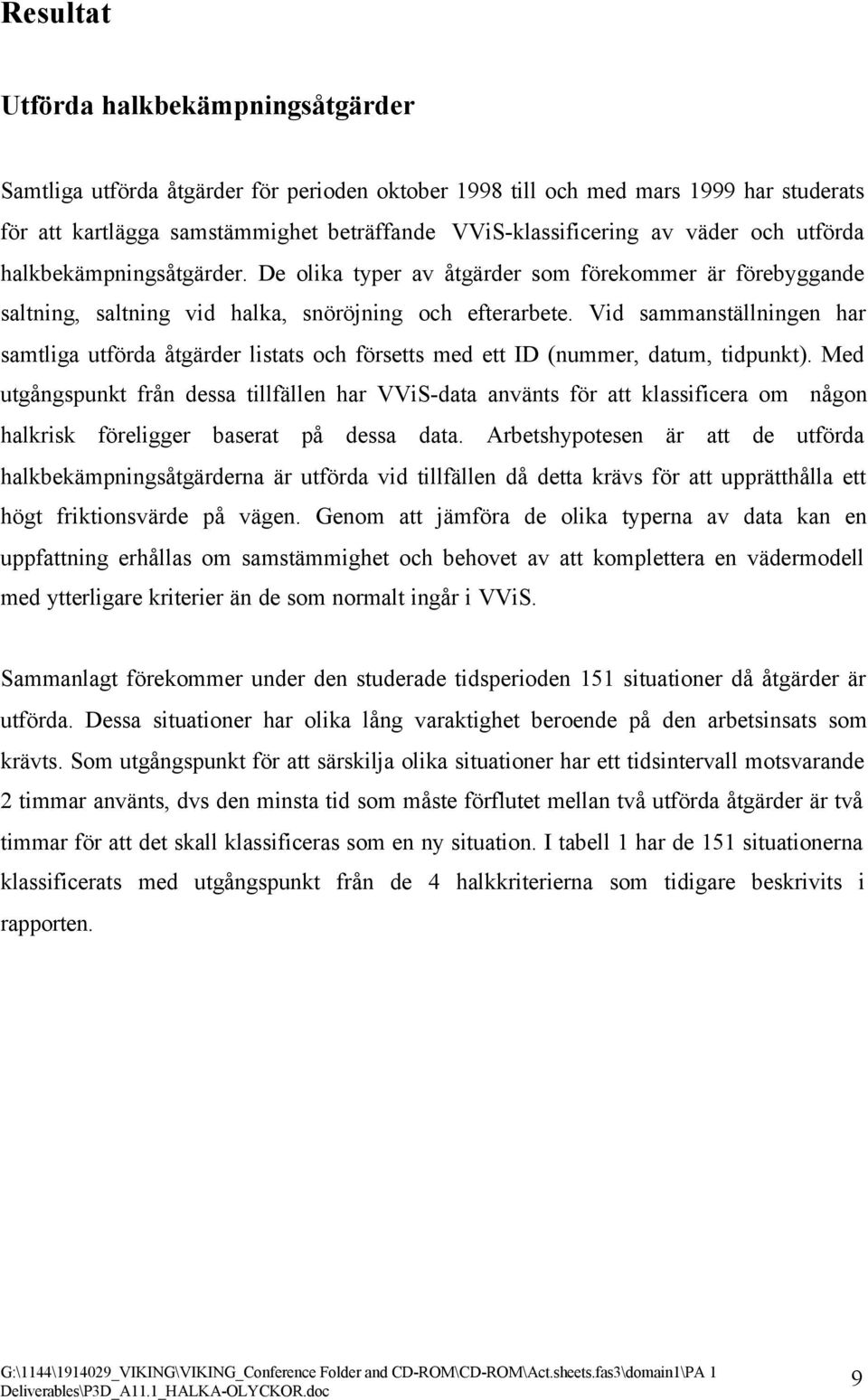 Vid sammanställningen har samtliga utförda åtgärder listats och försetts med ett ID (nummer, datum, tidpunkt).