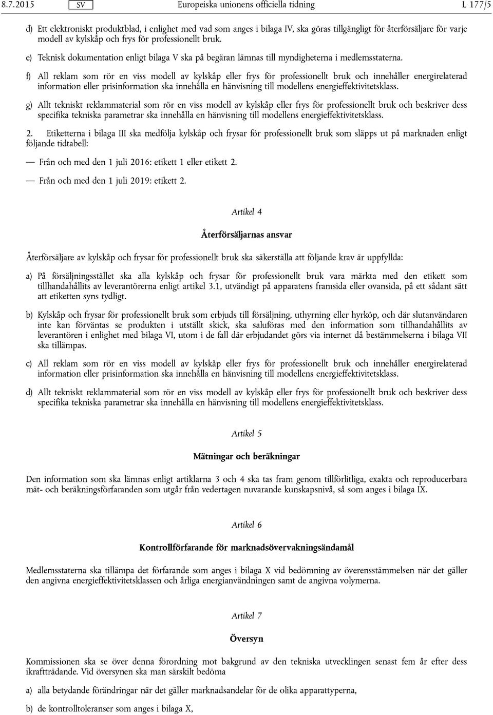 f) All reklam som rör en viss modell av kylskåp eller frys för professionellt bruk och innehåller energirelaterad information eller prisinformation ska innehålla en hänvisning till modellens