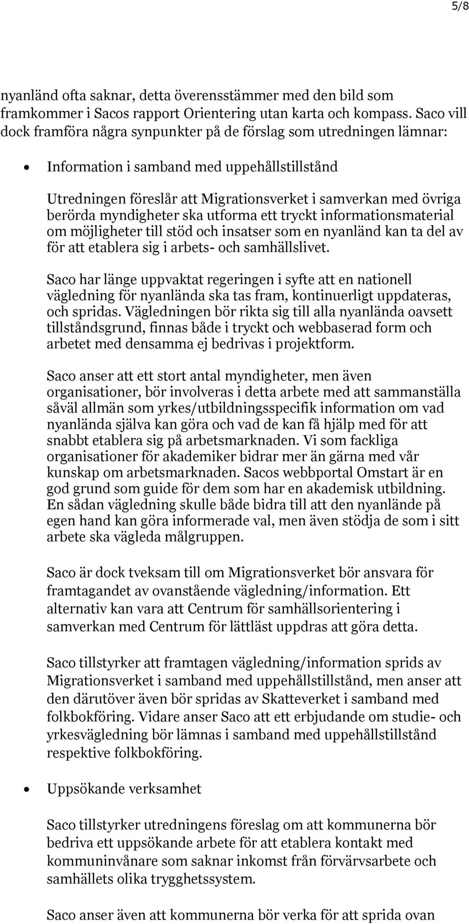 myndigheter ska utforma ett tryckt informationsmaterial om möjligheter till stöd och insatser som en nyanländ kan ta del av för att etablera sig i arbets- och samhällslivet.