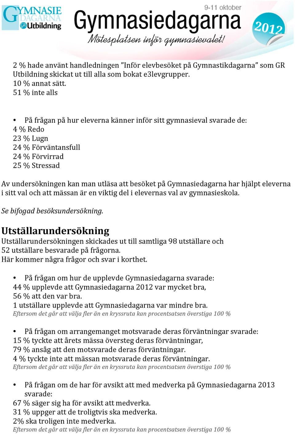 Gymnasiedagarna har hjälpt eleverna i sitt val och att mässan är en viktig del i elevernas val av gymnasieskola. Se bifogad besöksundersökning.