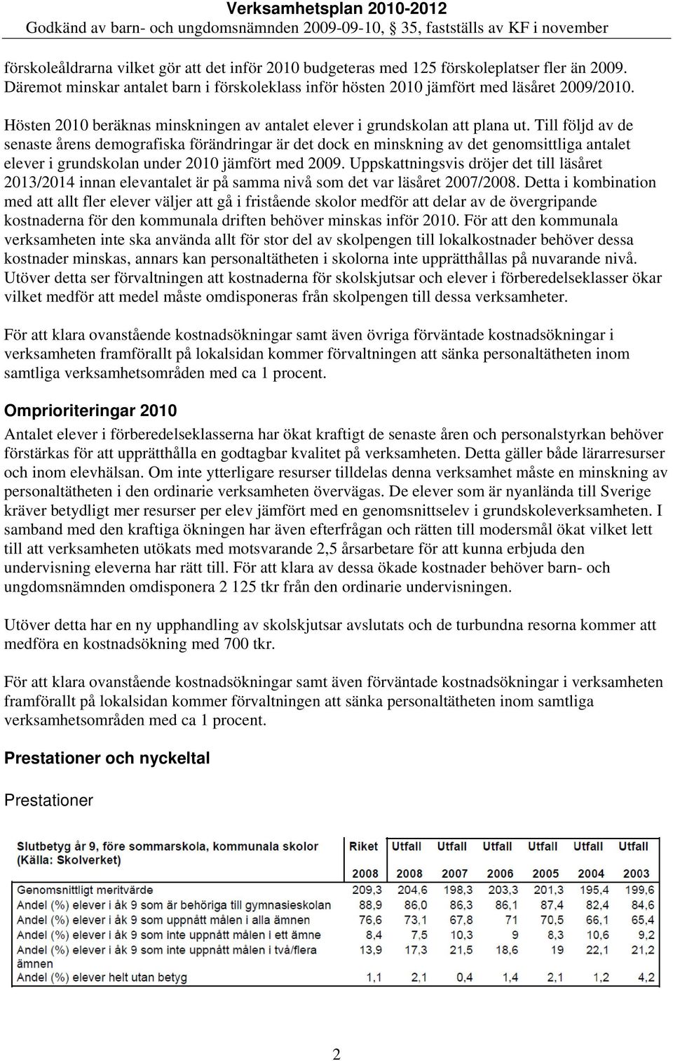 Till följd av de senaste årens demografiska förändringar är det dock en minskning av det genomsittliga antalet elever i grundskolan under 2010 jämfört med 2009.