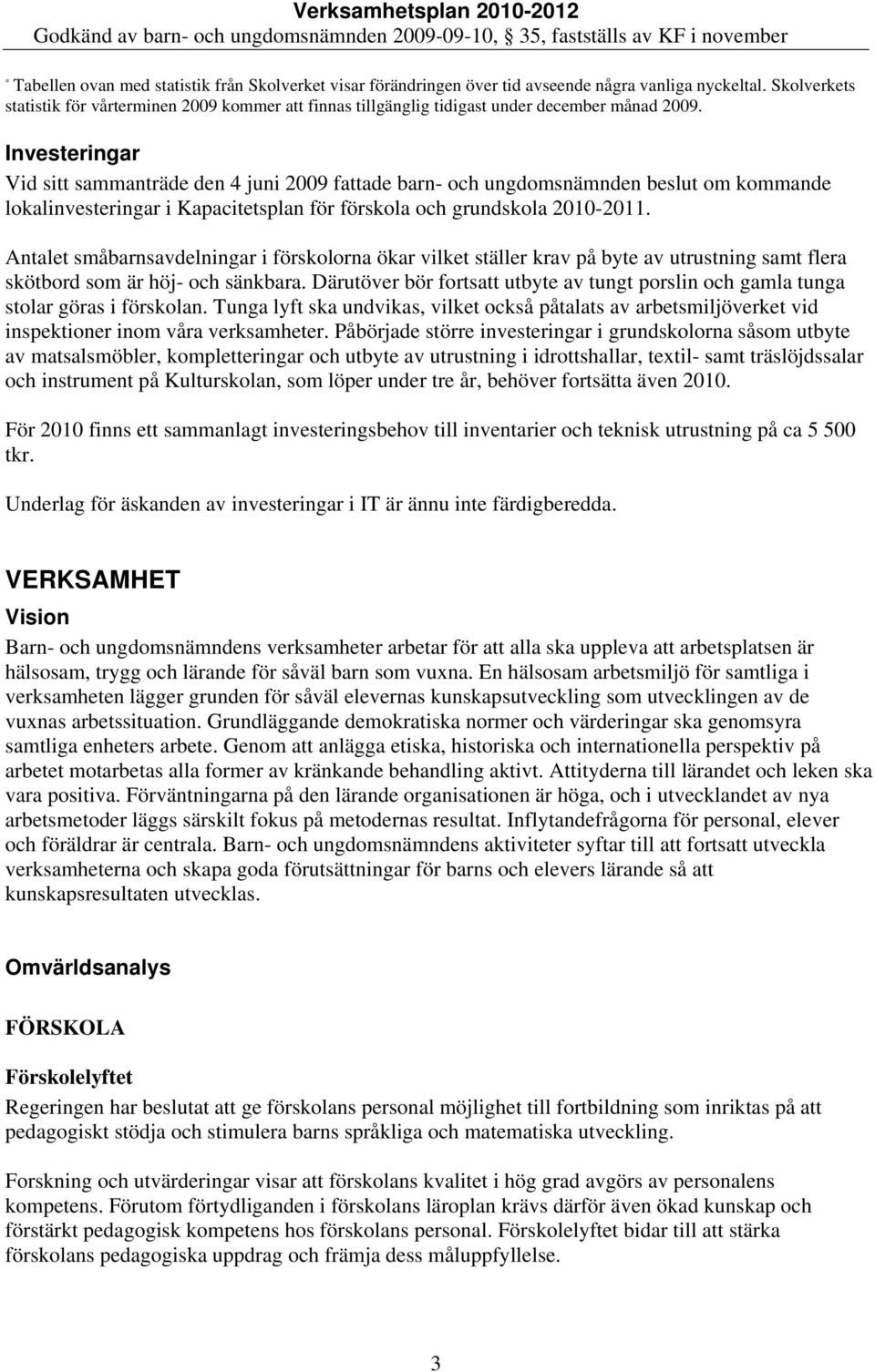 Investeringar Vid sitt sammanträde den 4 juni 2009 fattade barn- och ungdomsnämnden beslut om kommande lokalinvesteringar i Kapacitetsplan för förskola och grundskola 2010-2011.